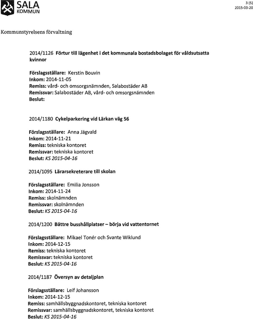 till skolan Förslagsställare: Emilia Jonsson Inkom: 2014-11-24 Remiss: skolnämnden Remissvar: skolnämnden 2014/1200 Bättre busshållplatser- börja vid vattentornet Förslagsställare: Mikael