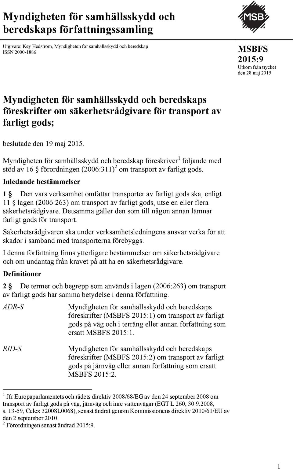 Myndigheten för samhällsskydd och beredskap föreskriver 1 följande med stöd av 16 förordningen (2006:311) 2 om transport av farligt gods.