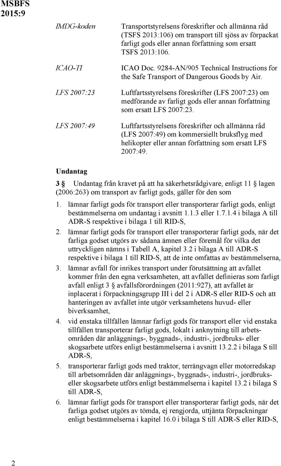 Luftfartsstyrelsens föreskrifter (LFS 2007:23) om medförande av farligt gods eller annan författning som ersatt LFS 2007:23.