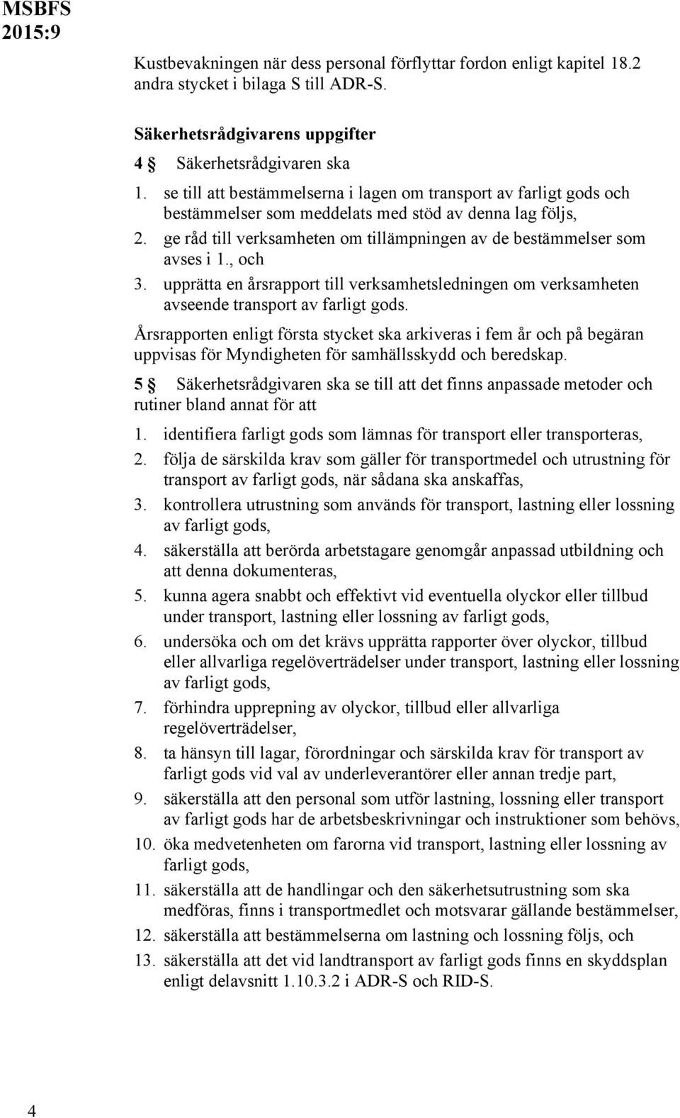 ge råd till verksamheten om tillämpningen av de bestämmelser som avses i 1., och 3. upprätta en årsrapport till verksamhetsledningen om verksamheten avseende transport av farligt gods.