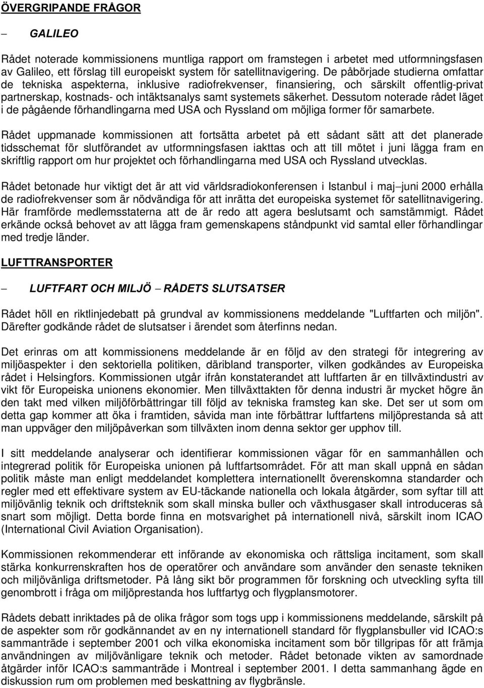 Dessutom noterade rådet läget i de pågående förhandlingarna med USA och Ryssland om möjliga former för samarbete.