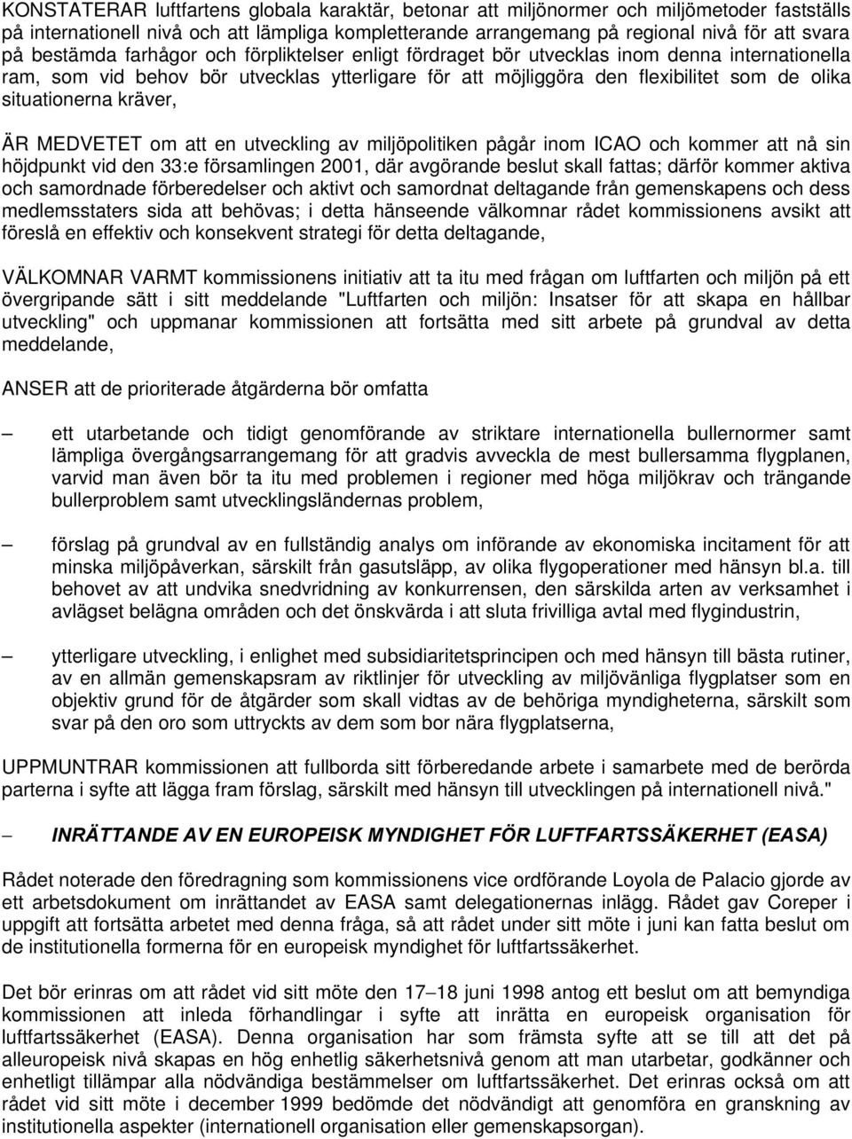 situationerna kräver, ÄR MEDVETET om att en utveckling av miljöpolitiken pågår inom ICAO och kommer att nå sin höjdpunkt vid den 33:e församlingen 2001, där avgörande beslut skall fattas; därför