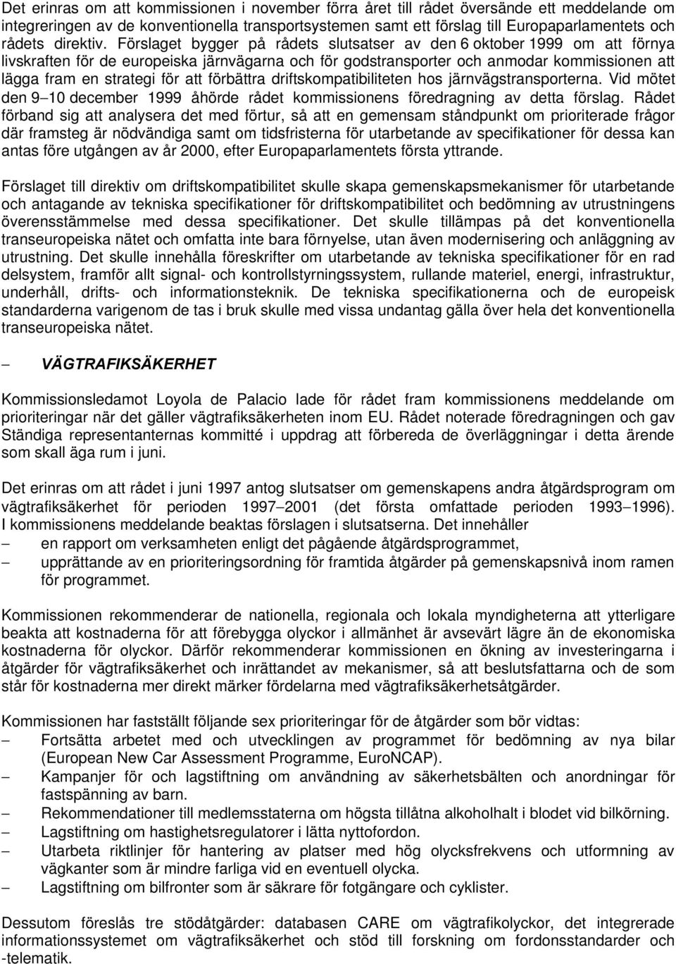 Förslaget bygger på rådets slutsatser av den 6 oktober 1999 om att förnya livskraften för de europeiska järnvägarna och för godstransporter och anmodar kommissionen att lägga fram en strategi för att
