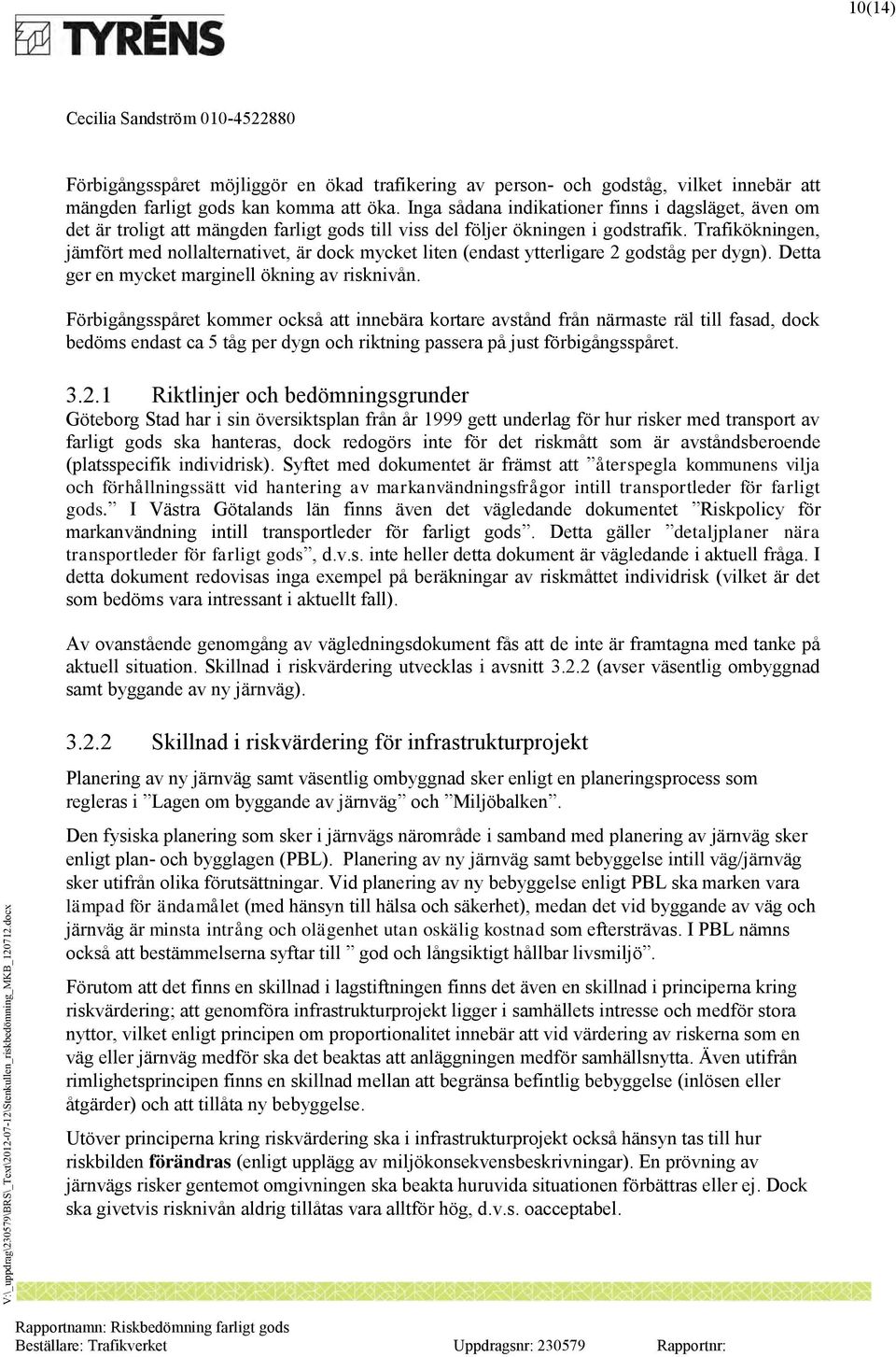 Trafikökningen, jämfört med nollalternativet, är dock mycket liten (endast ytterligare 2 godståg per dygn). Detta ger en mycket marginell ökning av risknivån.