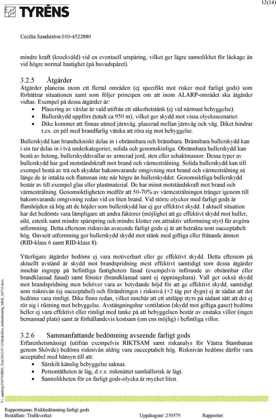 Dike kommer att finnas utmed järnväg, placerad mellan järnväg och väg. Diket hindrar t.ex. en pöl med brandfarlig vätska att röra sig mot bebyggelse.