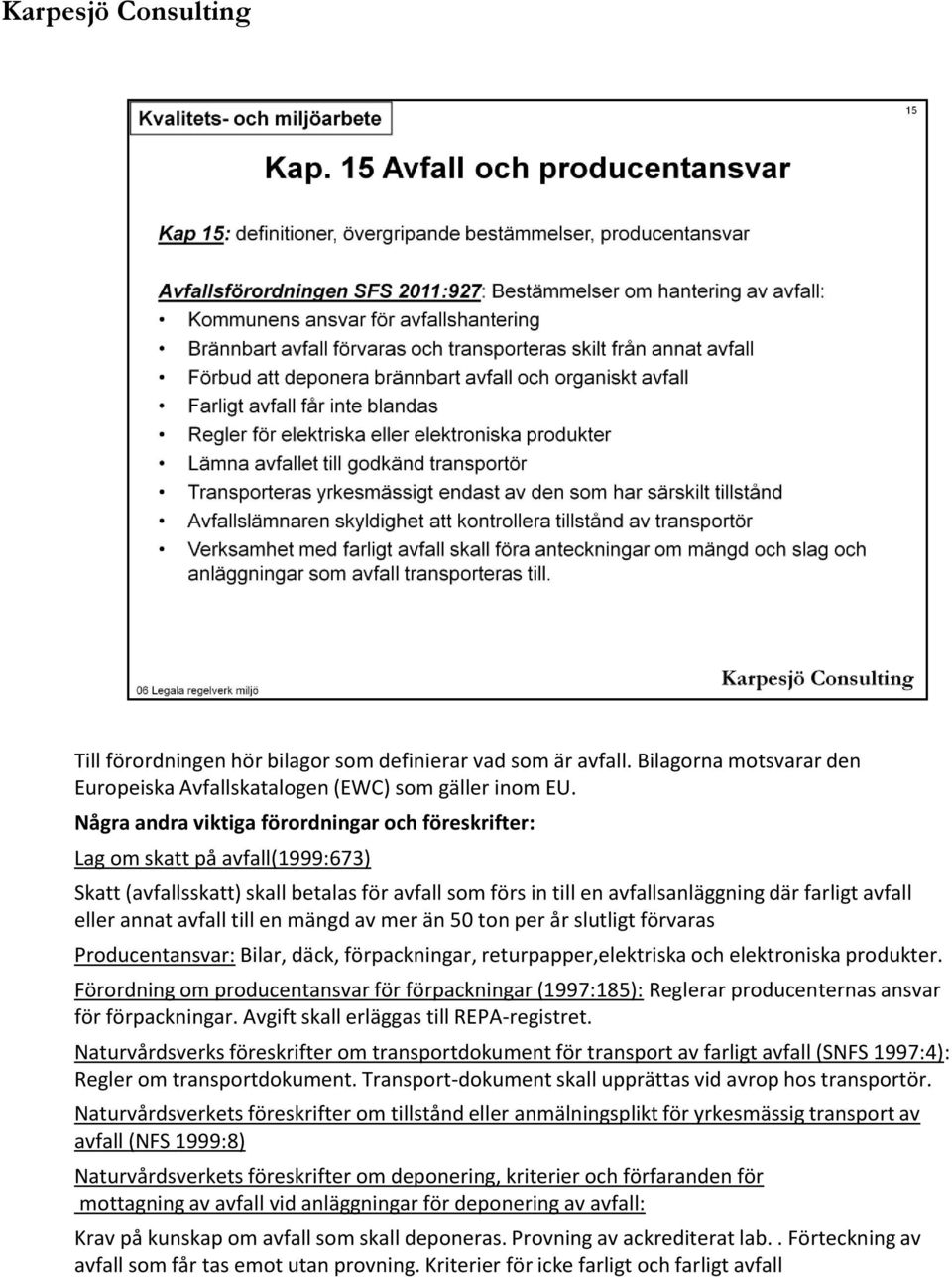 avfall till en mängd av mer än 50 ton per år slutligt förvaras Producentansvar: Bilar, däck, förpackningar, returpapper,elektriska och elektroniska produkter.