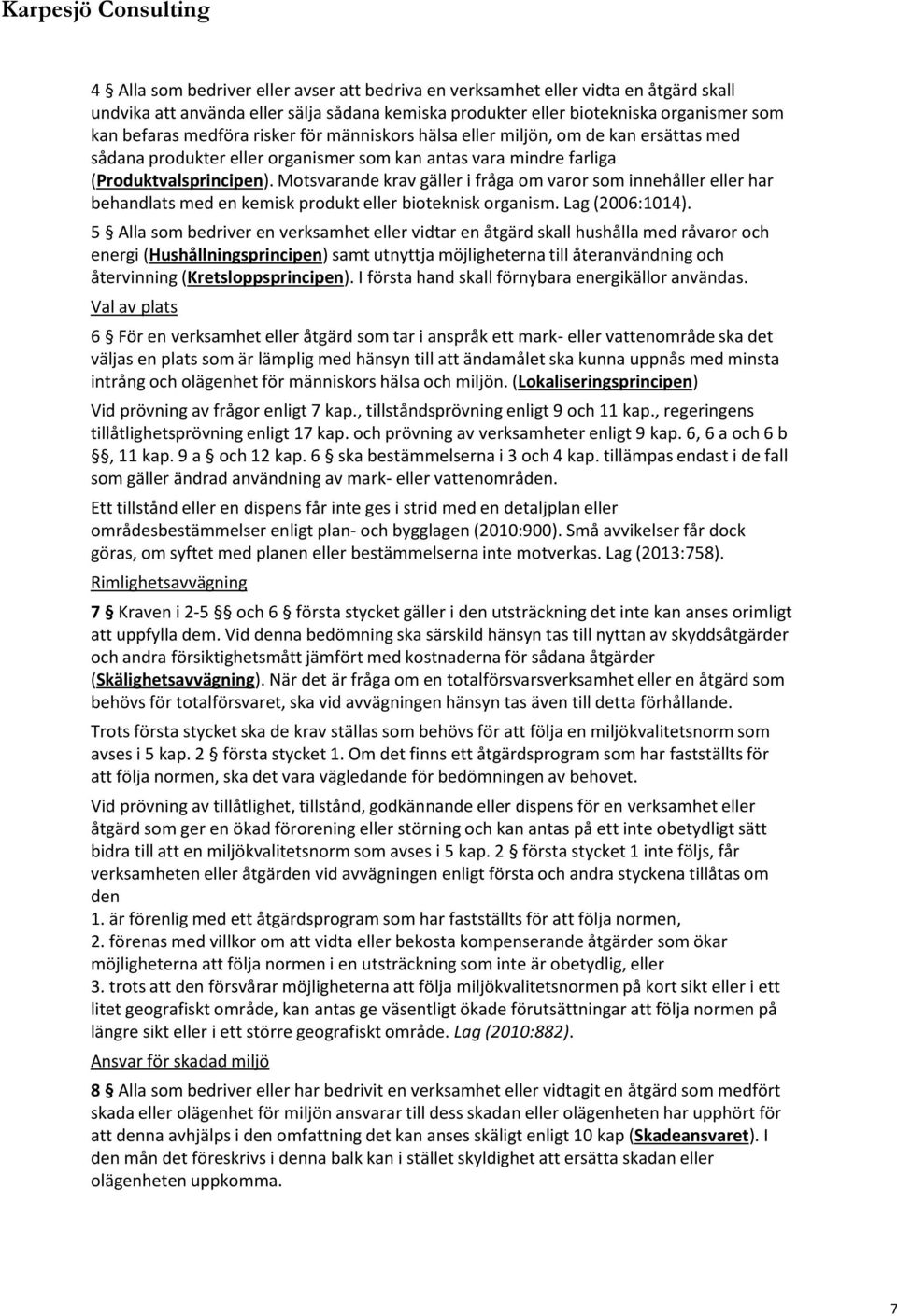 Motsvarande krav gäller i fråga om varor som innehåller eller har behandlats med en kemisk produkt eller bioteknisk organism. Lag (2006:1014).