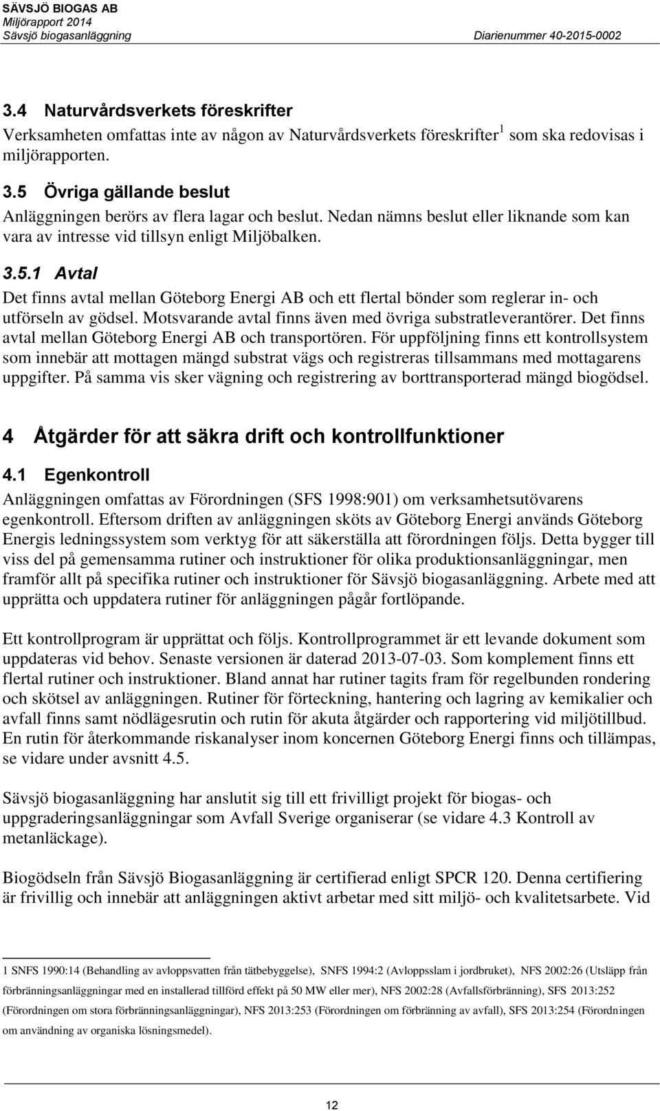 Motsvarande avtal finns även med övriga substratleverantörer. Det finns avtal mellan Göteborg Energi AB och transportören.