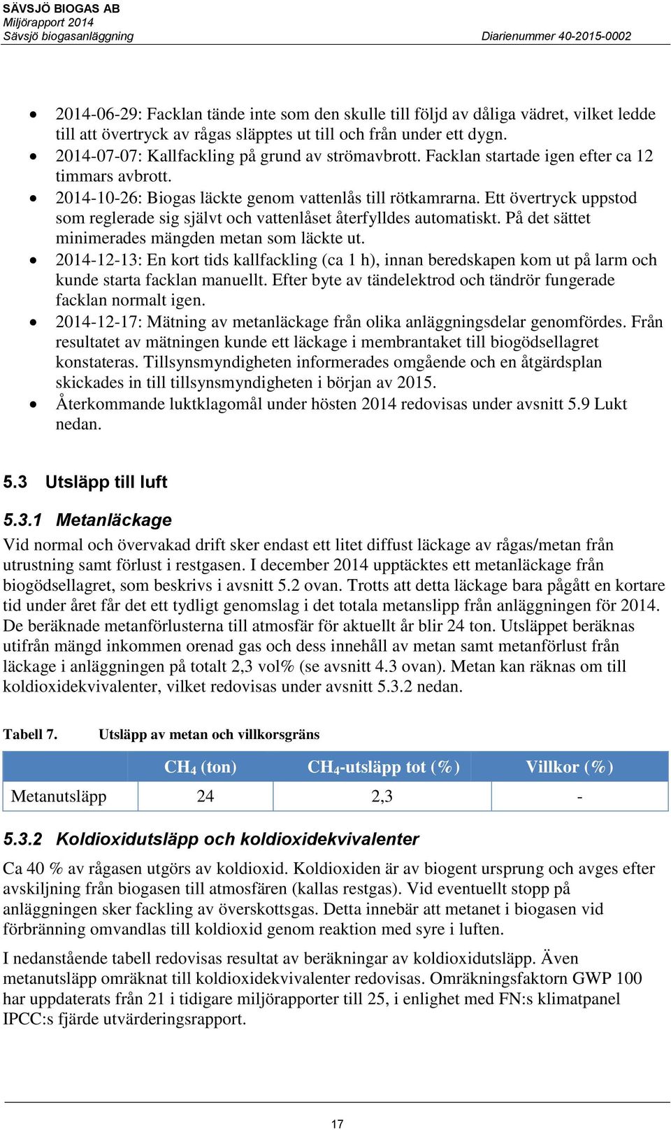 Ett övertryck uppstod som reglerade sig självt och vattenlåset återfylldes automatiskt. På det sättet minimerades mängden metan som läckte ut.