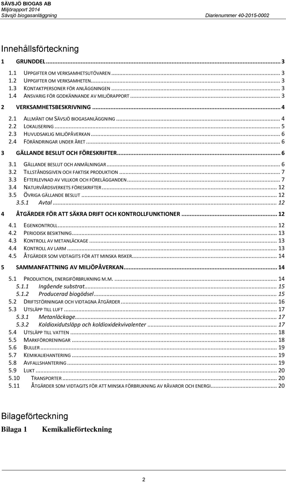 .. 6 3 GÄLLANDE BESLUT OCH FÖRESKRIFTER... 6 3.1 GÄLLANDE BESLUT OCH ANMÄLNINGAR... 6 3.2 TILLSTÅNDSGIVEN OCH FAKTISK PRODUKTION... 7 3.3 EFTERLEVNAD AV VILLKOR OCH FÖRELÄGGANDEN... 7 3.4 NATURVÅRDSVERKETS FÖRESKRIFTER.