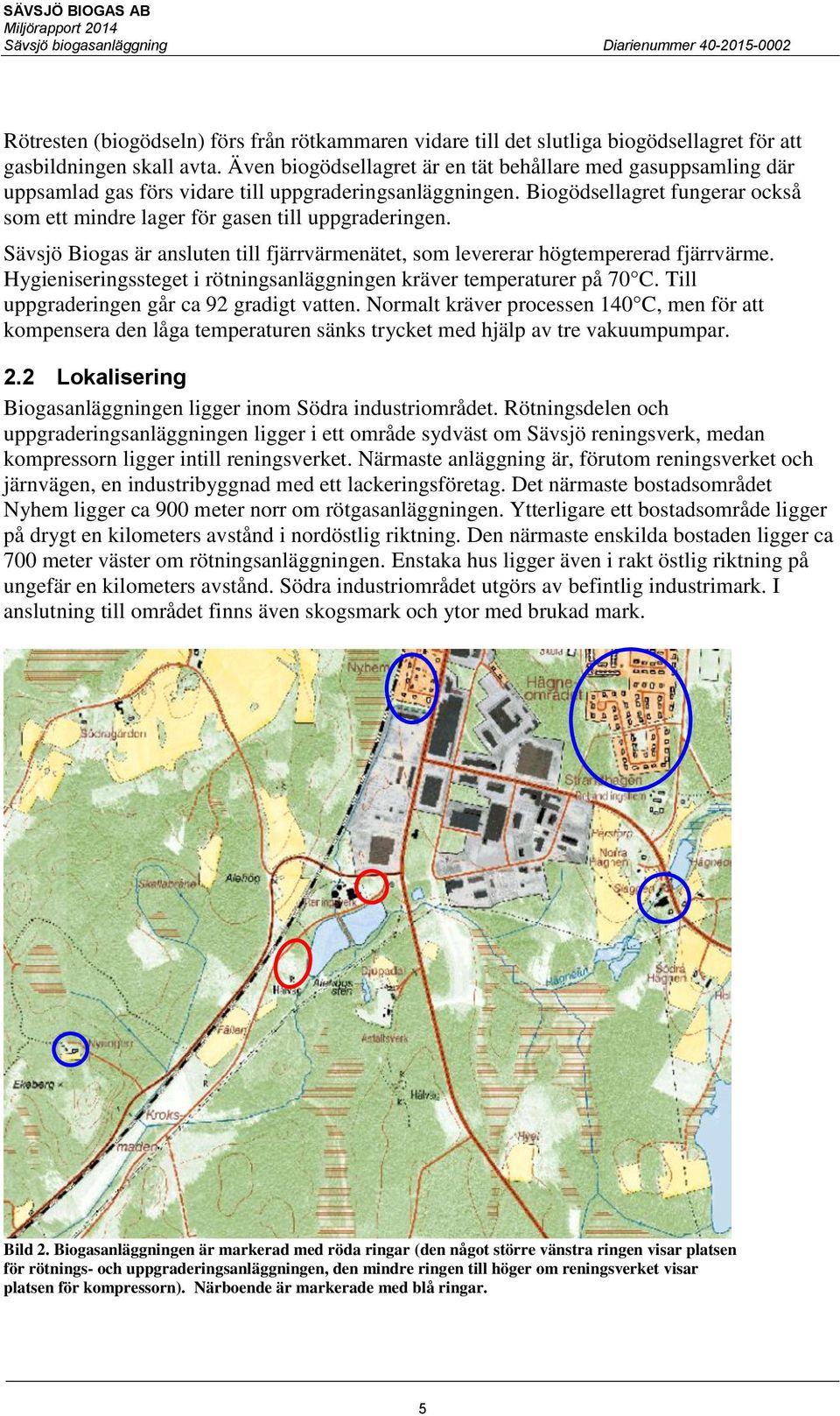 Biogödsellagret fungerar också som ett mindre lager för gasen till uppgraderingen. Sävsjö Biogas är ansluten till fjärrvärmenätet, som levererar högtempererad fjärrvärme.