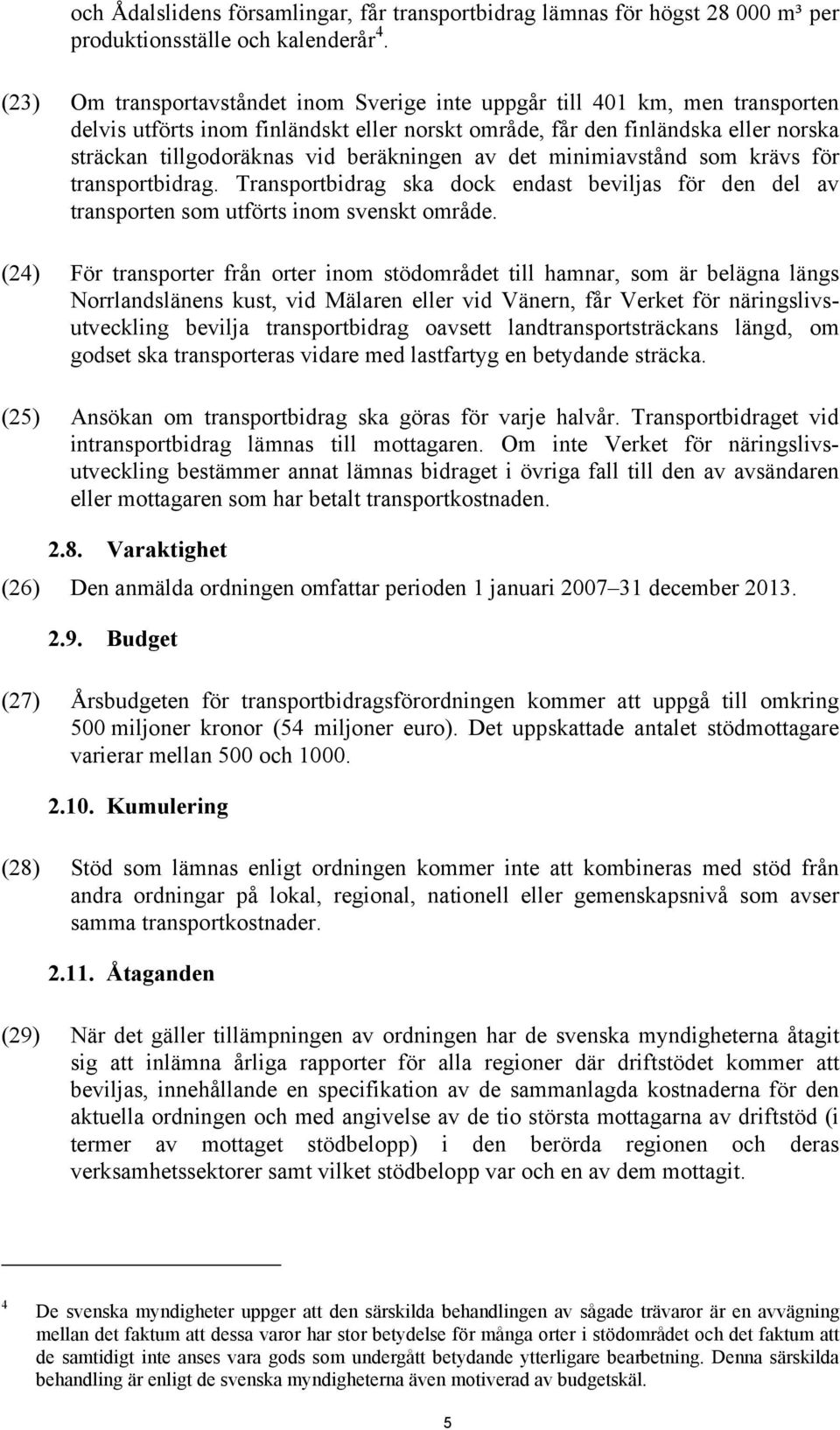 beräkningen av det minimiavstånd som krävs för transportbidrag. Transportbidrag ska dock endast beviljas för den del av transporten som utförts inom svenskt område.