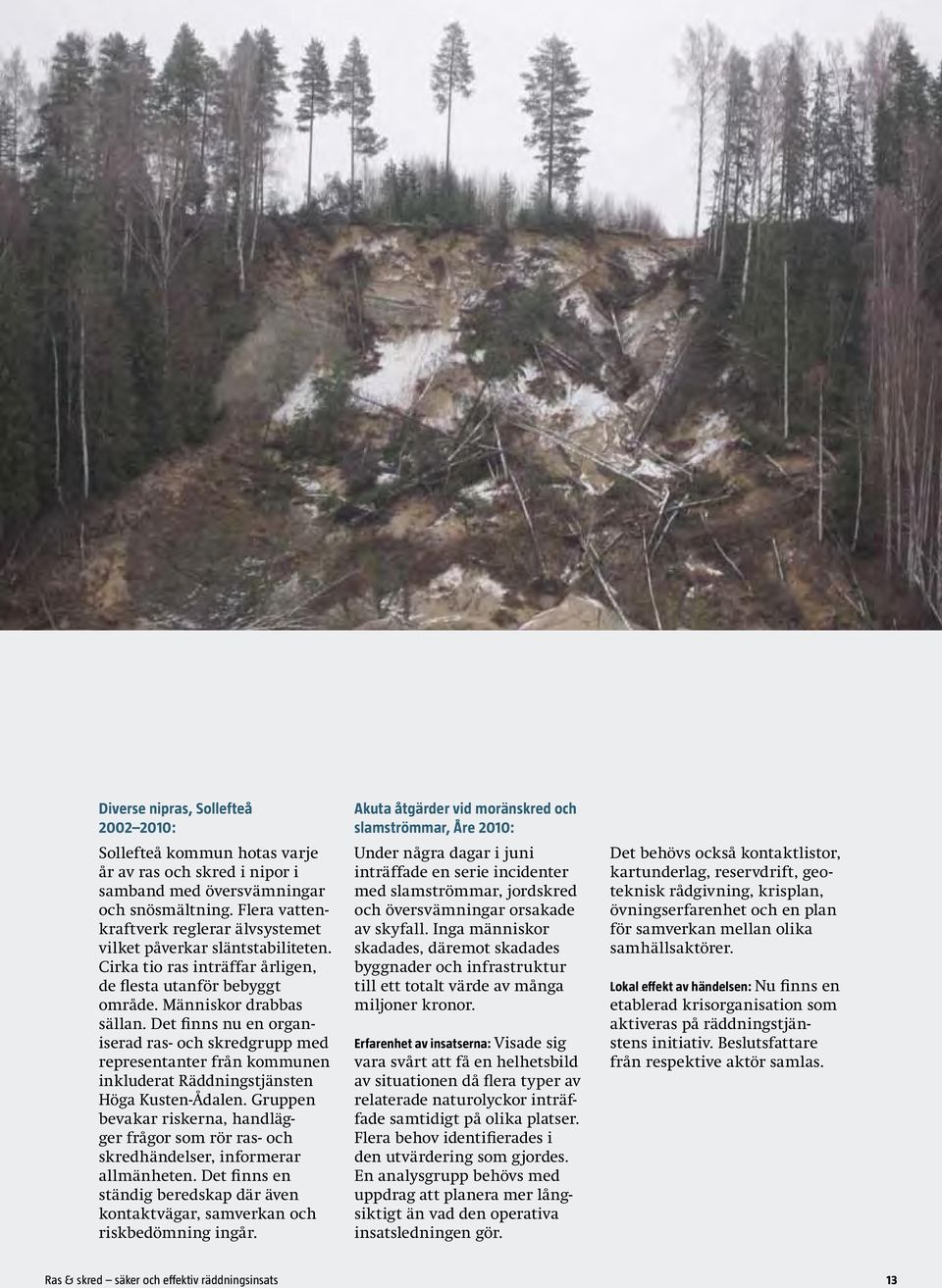 Det finns nu en organiserad ras- och skredgrupp med representanter från kommunen inkluderat Räddningstjänsten Höga Kusten-Ådalen.