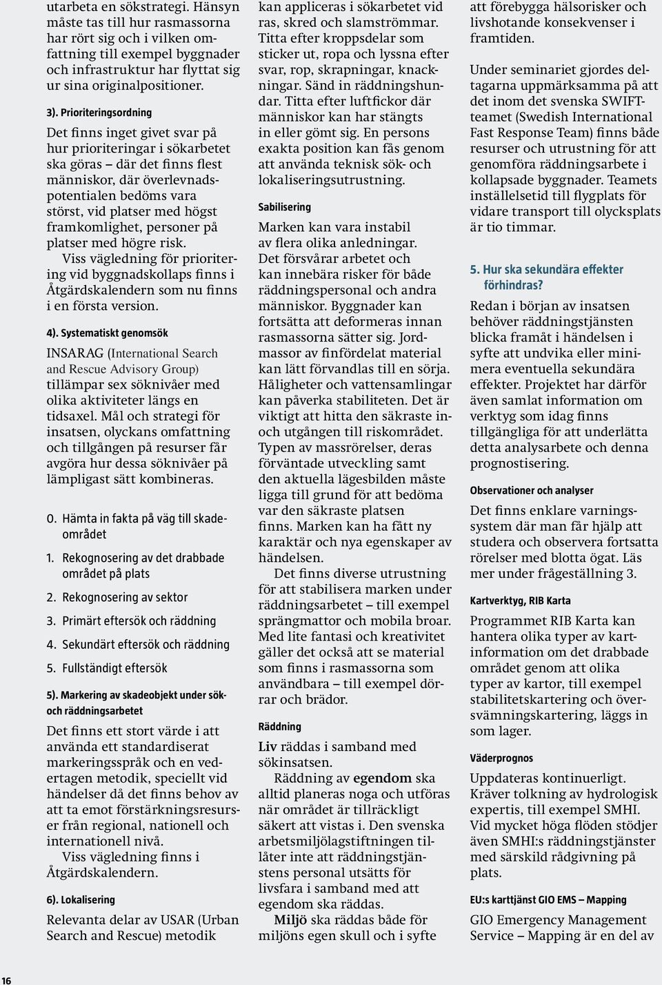 framkomlighet, personer på platser med högre risk. Viss vägledning för prioritering vid byggnadskollaps finns i Åtgärdskalendern som nu finns i en första version. 4).