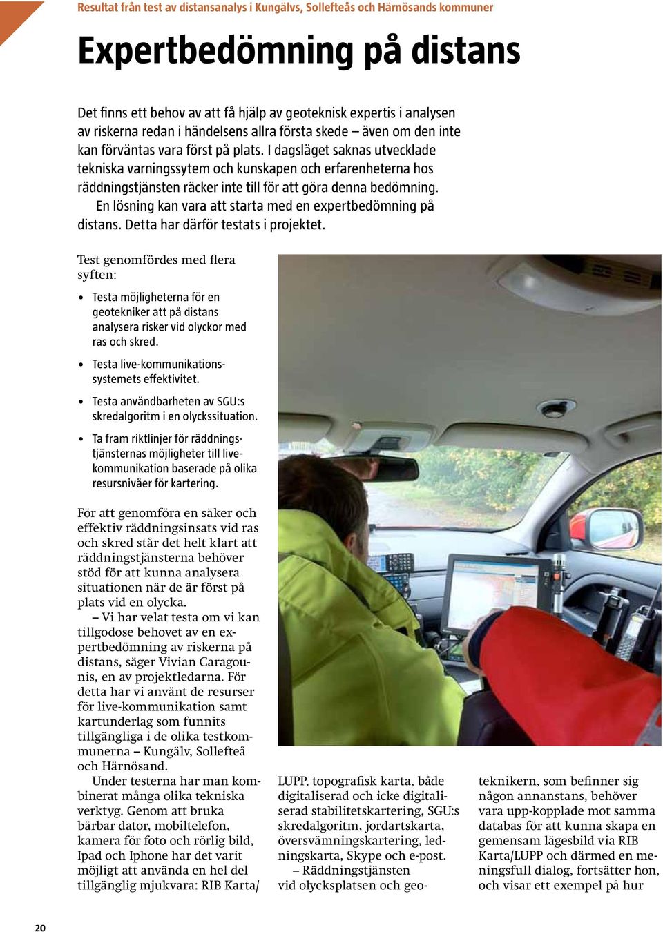 I dagsläget saknas utvecklade tekniska varningssytem och kunskapen och erfarenheterna hos räddningstjänsten räcker inte till för att göra denna bedömning.
