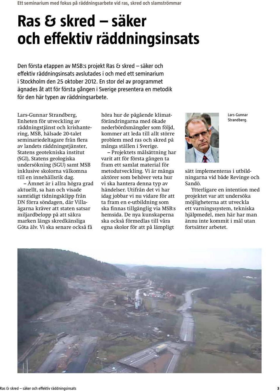 En stor del av programmet ägnades åt att för första gången i Sverige presentera en metodik för den här typen av räddningsarbete.