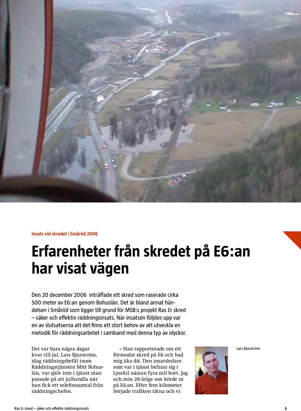 När insatsen följdes upp var en av slutsatserna att det finns ett stort behov av att utveckla en metodik för räddningsarbetet i samband med denna typ av olyckor.