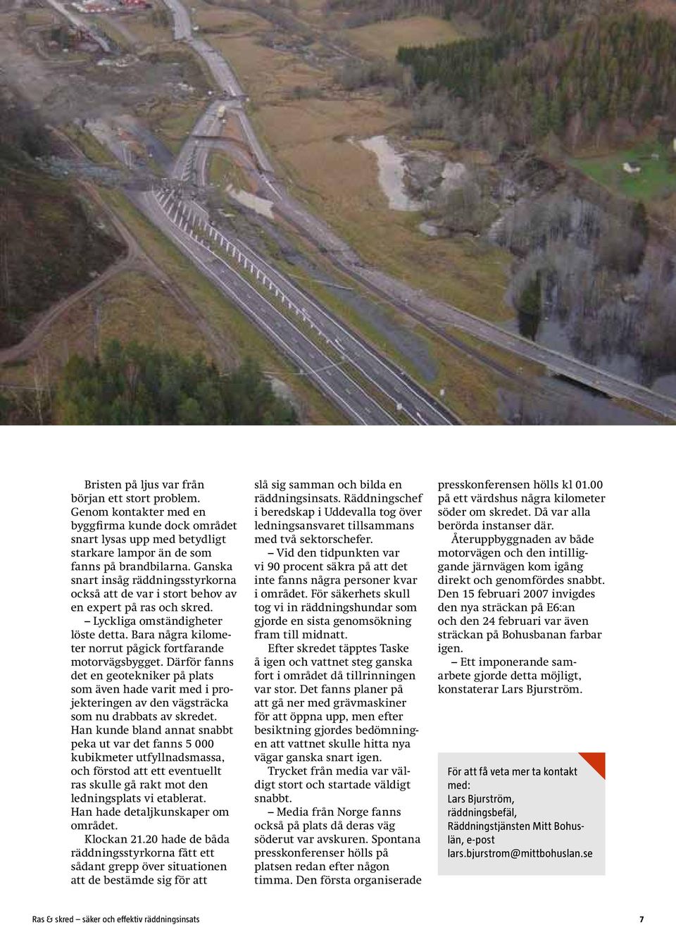 Därför fanns det en geotekniker på plats som även hade varit med i projekteringen av den vägsträcka som nu drabbats av skredet.