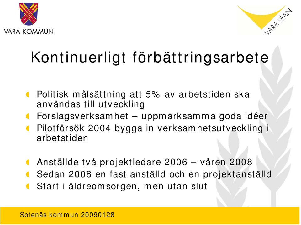 bygga in verksamhetsutveckling i arbetstiden Anställde två projektledare 2006 våren