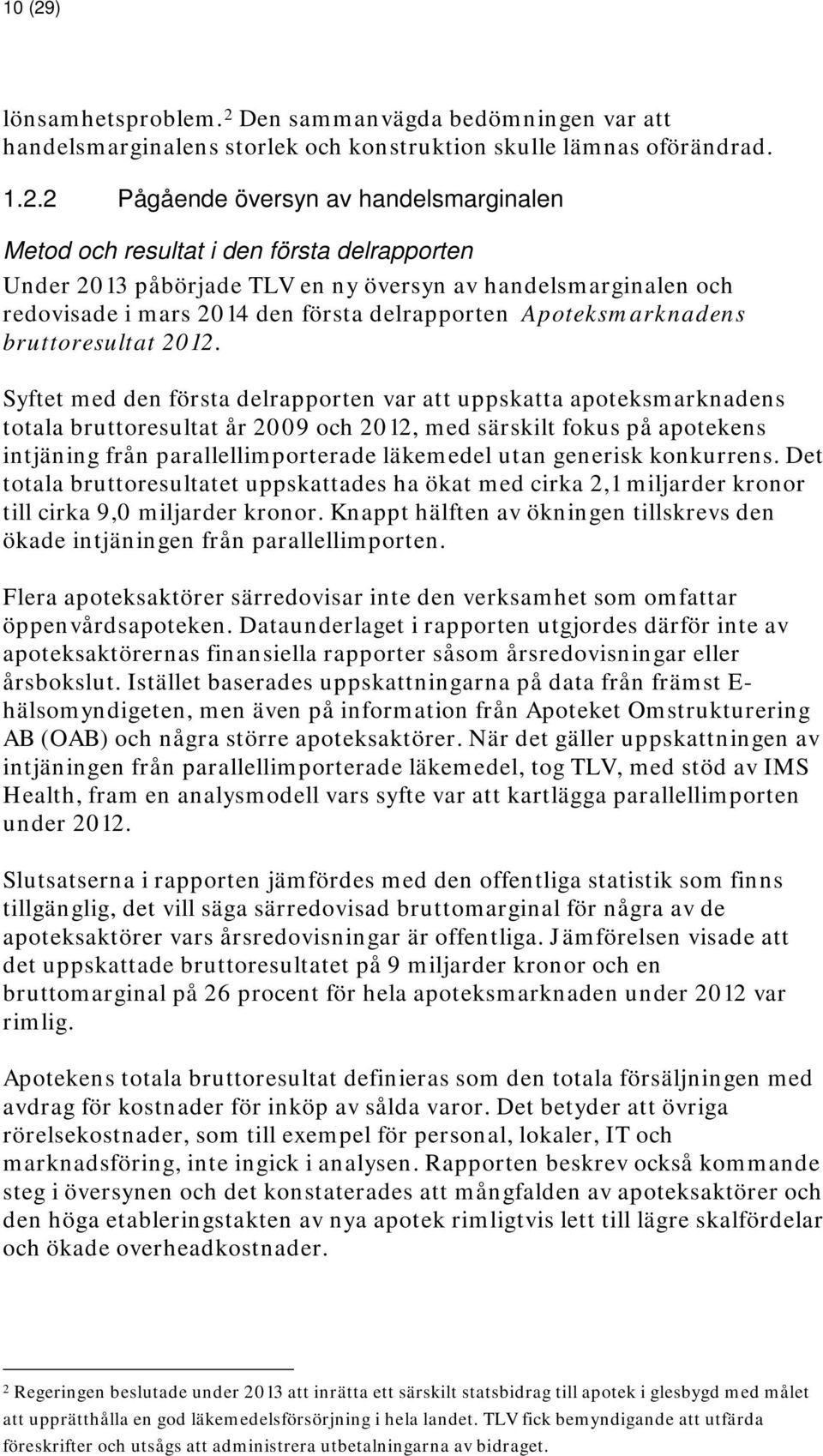 Den sammanvägda bedömningen var att handelsmarginalens storlek och konstruktion skulle lämnas oförändrad. 1.2.