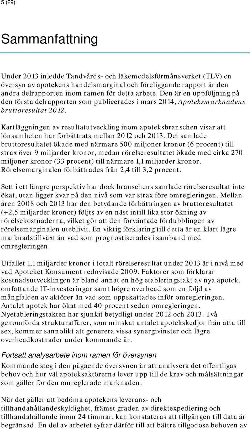 Kartläggningen av resultatutveckling inom apoteksbranschen visar att lönsamheten har förbättrats mellan 2012 och 2013.