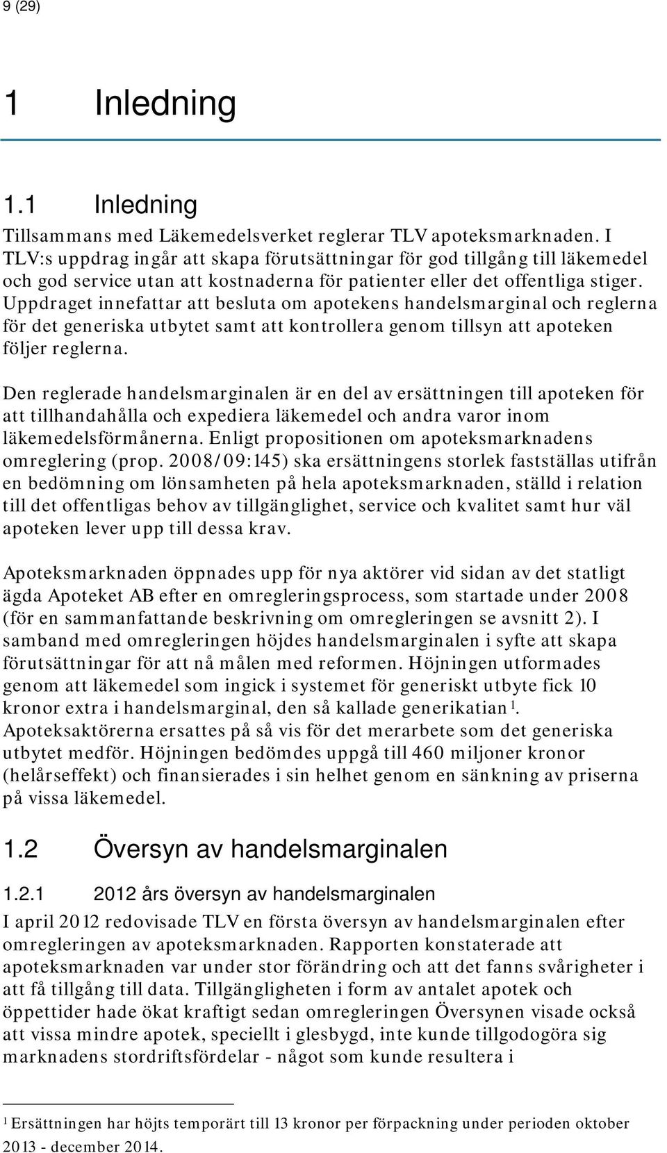 Uppdraget innefattar att besluta om apotekens handelsmarginal och reglerna för det generiska utbytet samt att kontrollera genom tillsyn att apoteken följer reglerna.