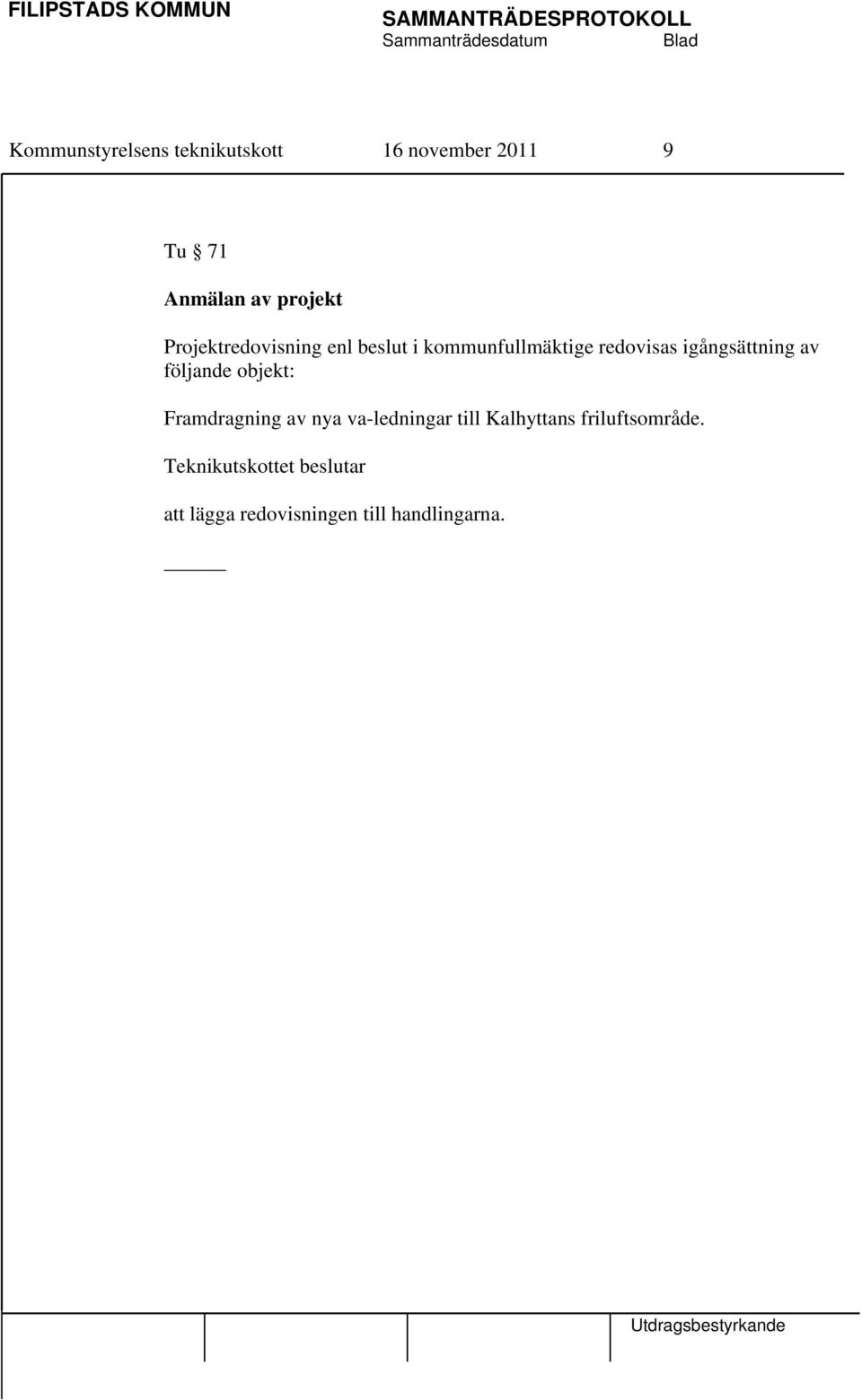 igångsättning av följande objekt: Framdragning av nya va-ledningar