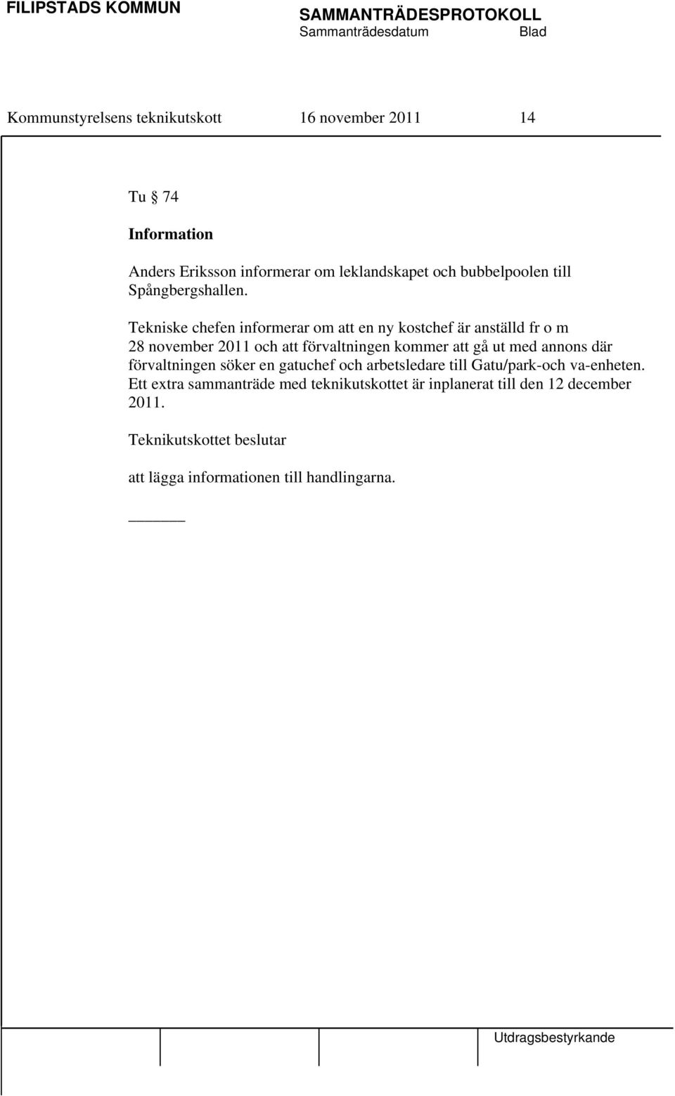 Tekniske chefen informerar om att en ny kostchef är anställd fr o m 28 november 2011 och att förvaltningen kommer att gå ut