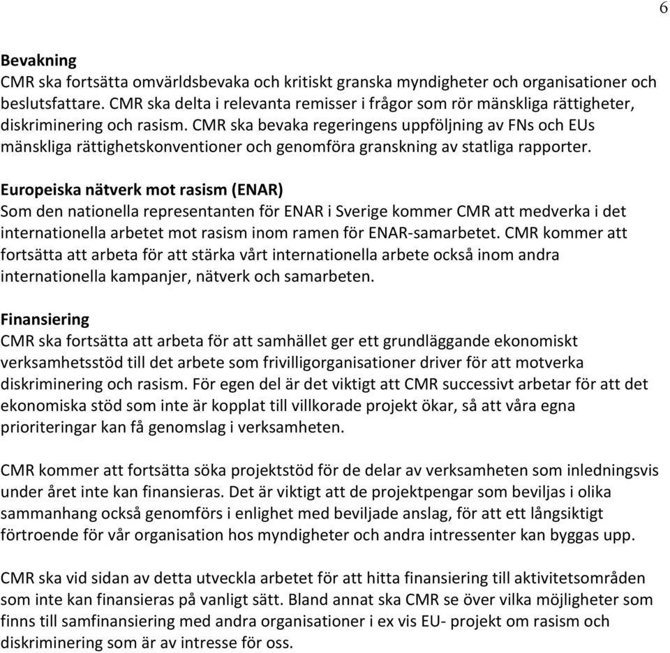 CMR ska bevaka regeringens uppföljning av FNs och EUs mänskliga rättighetskonventioner och genomföra granskning av statliga rapporter.