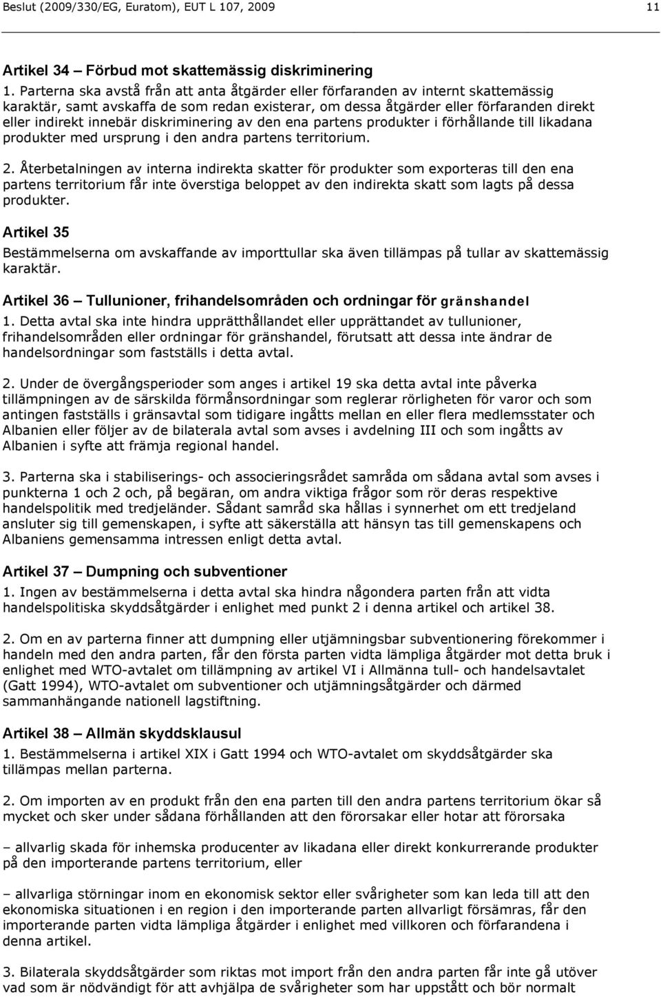 diskriminering av den ena partens produkter i förhållande till likadana produkter med ursprung i den andra partens territorium. 2.