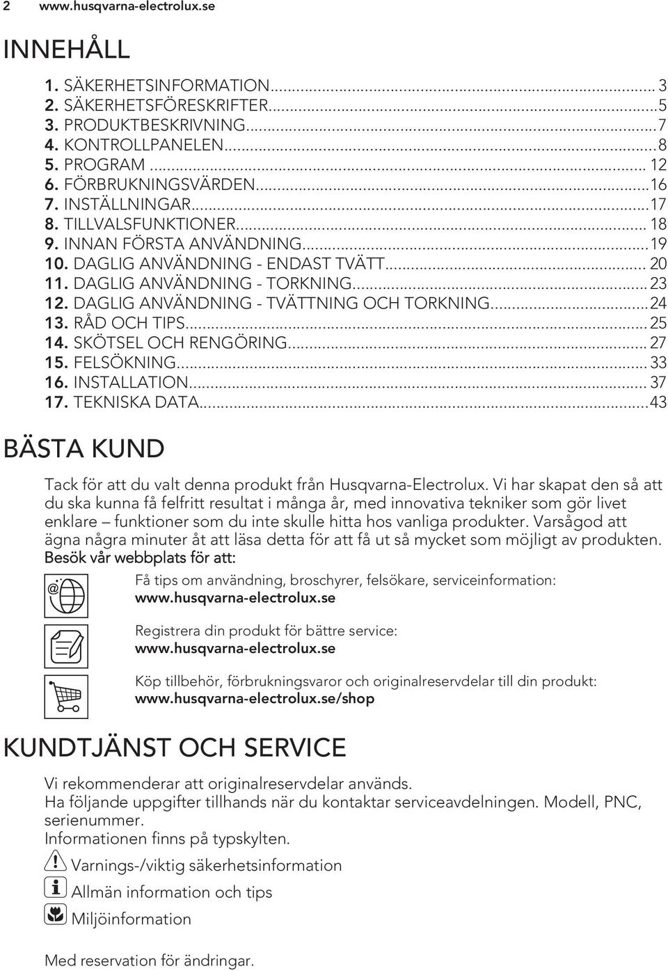 RÅD OCH TIPS... 25 14. SKÖTSEL OCH RENGÖRING... 27 15. FELSÖKNING... 33 16. INSTALLATION... 37 17. TEKNISKA DATA...43 BÄSTA KUND Tack för att du valt denna produkt från Husqvarna-Electrolux.