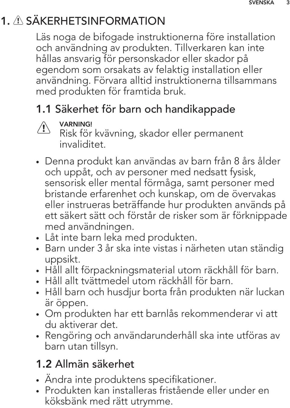 Förvara alltid instruktionerna tillsammans med produkten för framtida bruk. 1.1 Säkerhet för barn och handikappade VARNING! Risk för kvävning, skador eller permanent invaliditet.