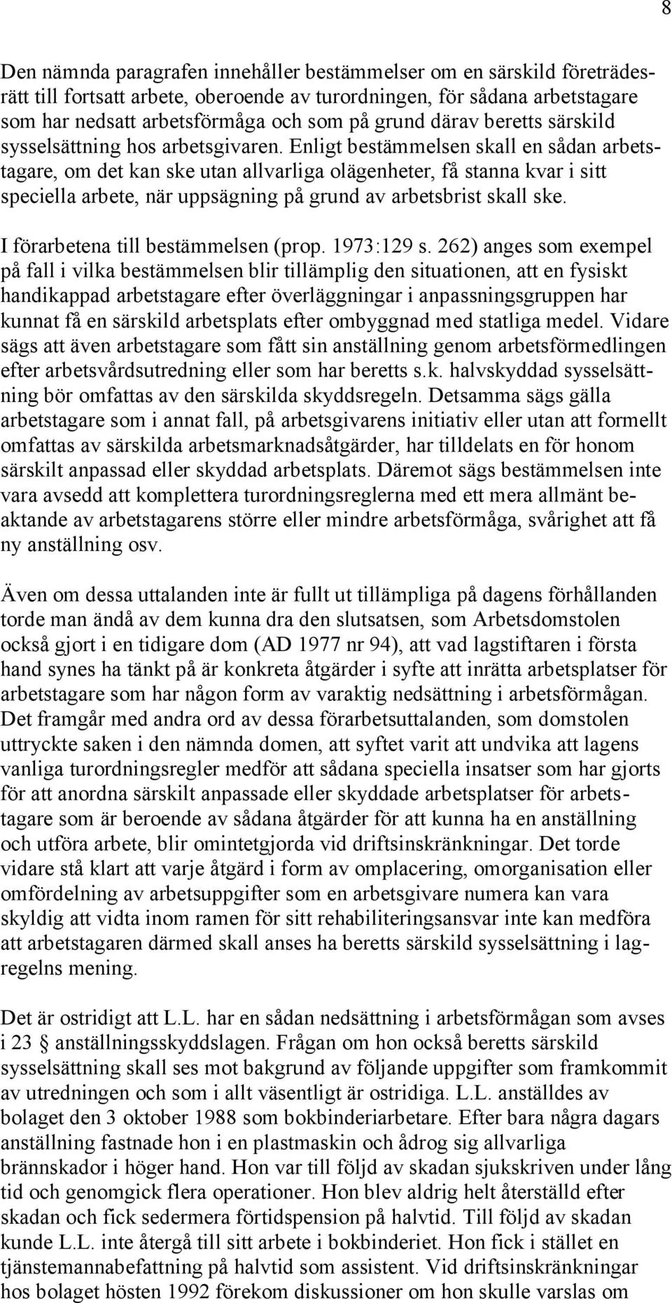 Enligt bestämmelsen skall en sådan arbetstagare, om det kan ske utan allvarliga olägenheter, få stanna kvar i sitt speciella arbete, när uppsägning på grund av arbetsbrist skall ske.
