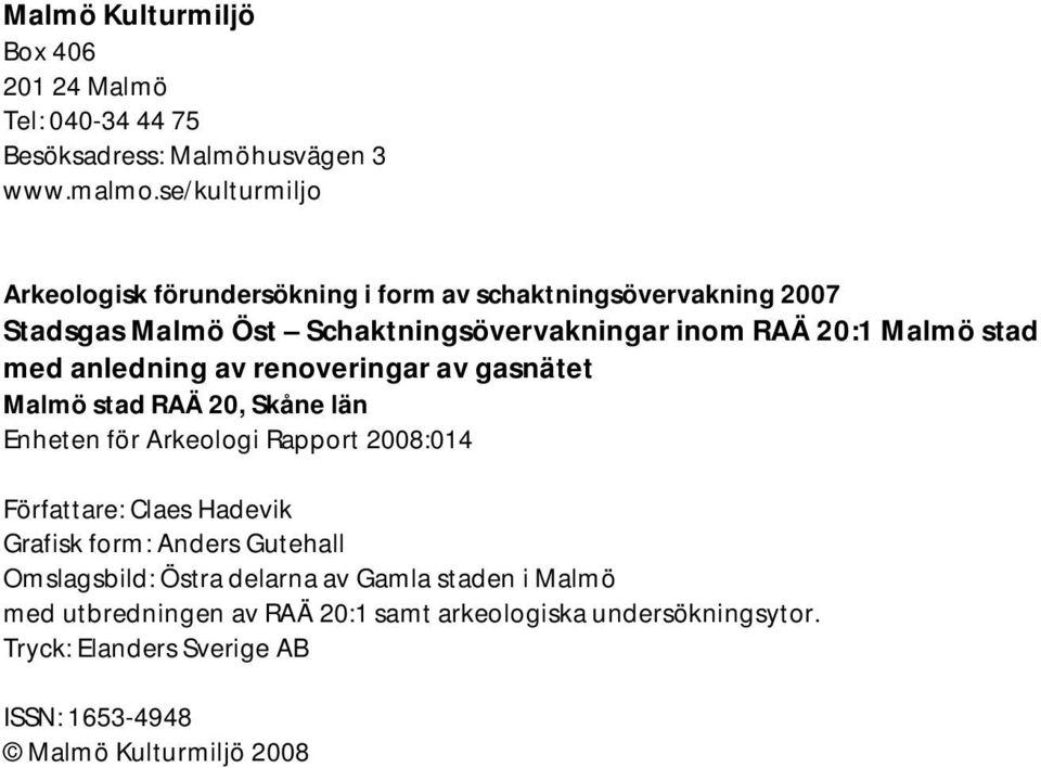 stad med anledning av renoveringar av gasnätet Malmö stad RAÄ 20, Skåne län Enheten för Arkeologi Rapport 2008:014 Författare: Claes Hadevik Grafisk