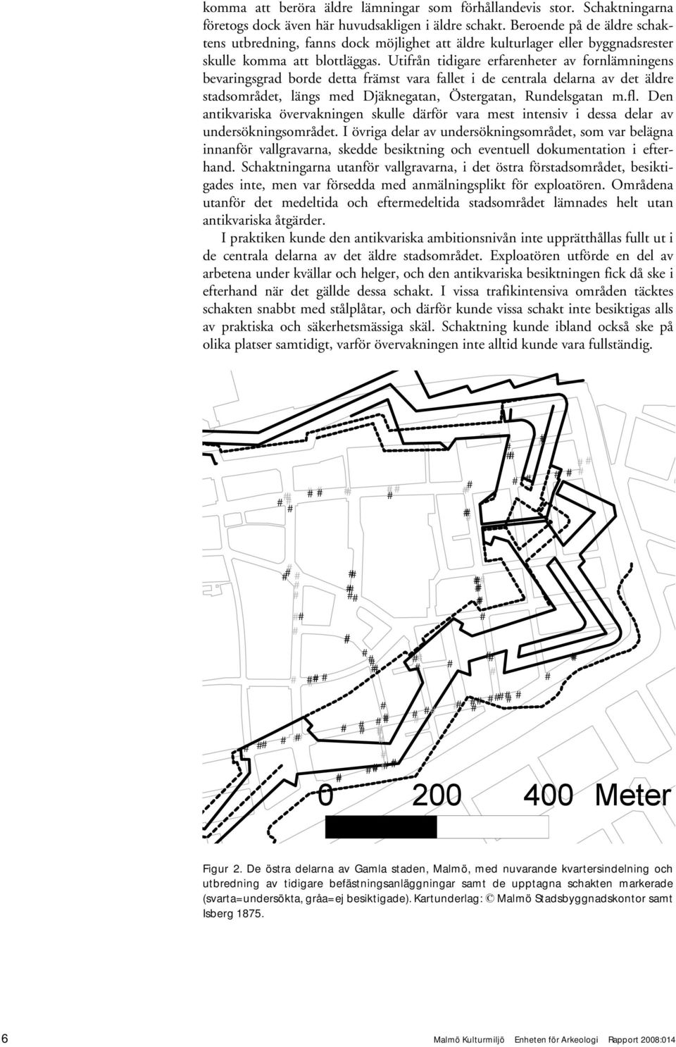 Utifrån tidigare erfarenheter av fornlämningens bevaringsgrad borde detta främst vara fallet i de centrala delarna av det äldre stadsområdet, längs med Djäknegatan, Östergatan, Rundelsgatan m.fl.