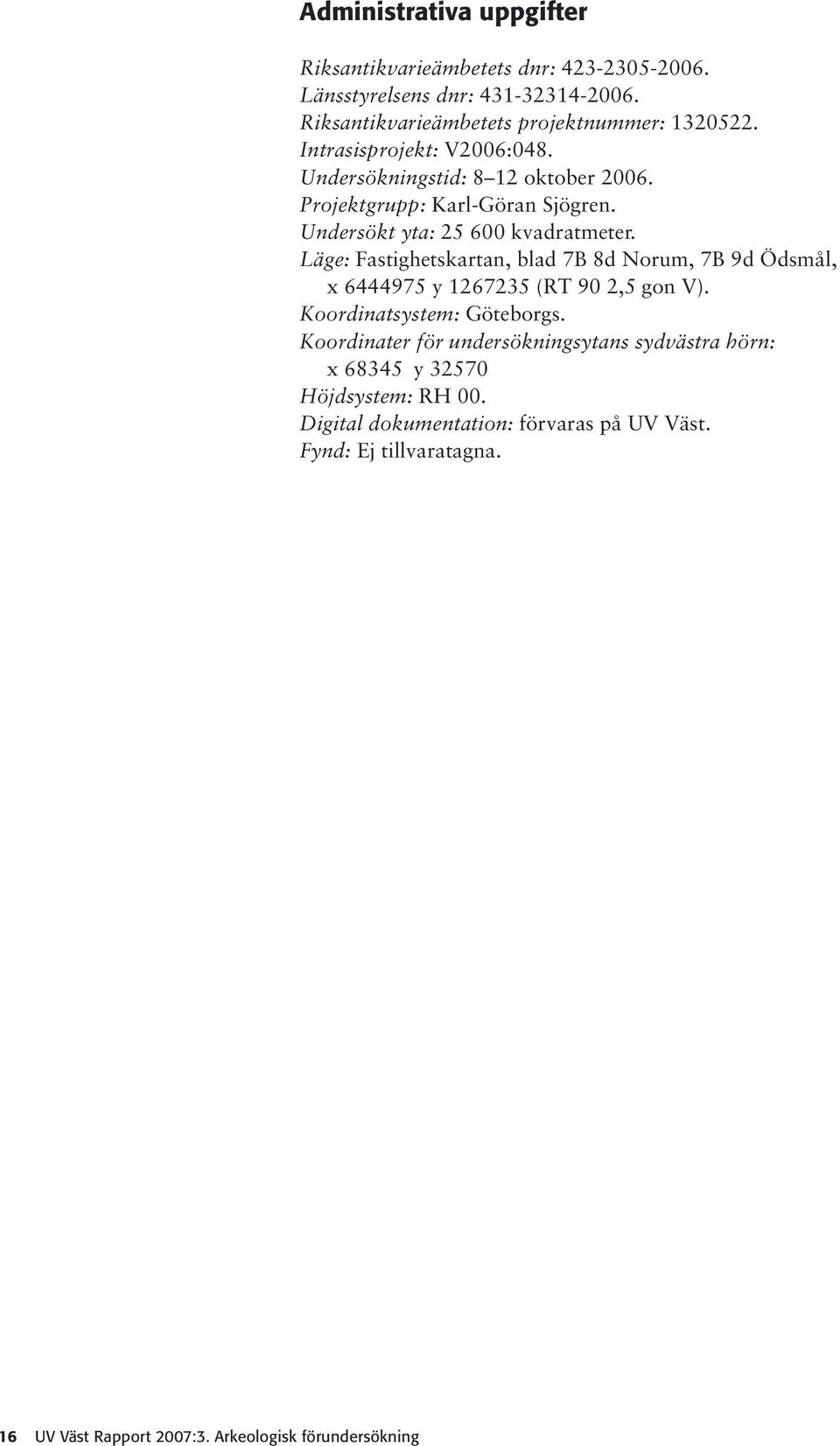 Läge: Fastighetskartan, blad 7B 8d Norum, 7B 9d Ödsmål, x 6444975 y 1267235 (RT 90 2,5 gon V). Koordinatsystem: Göteborgs.