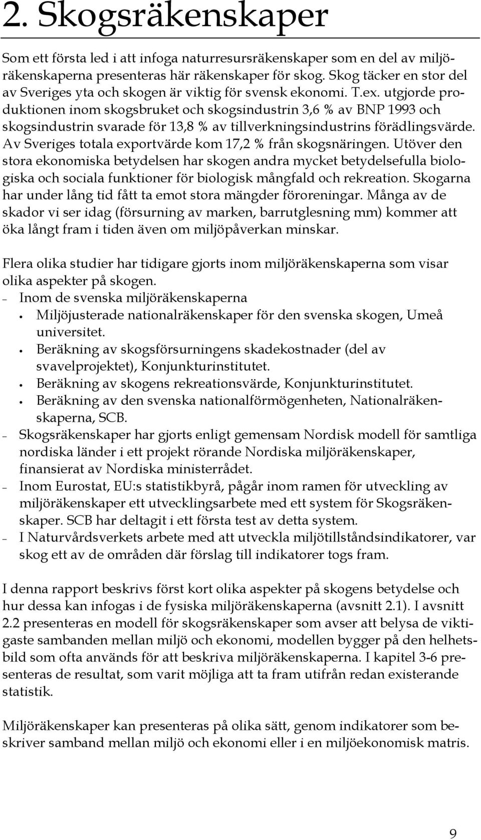 utgjorde produktionen inom skogsbruket och skogsindustrin 3,6 % av BNP 1993 och skogsindustrin svarade för 13,8 % av tillverkningsindustrins förädlingsvärde.