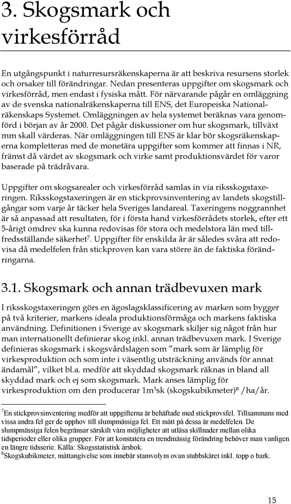 För närvarande pågår en omläggning av de svenska nationalräkenskaperna till ENS, det Europeiska Nationalräkenskaps Systemet. Omläggningen av hela systemet beräknas vara genomförd i början av år 2000.