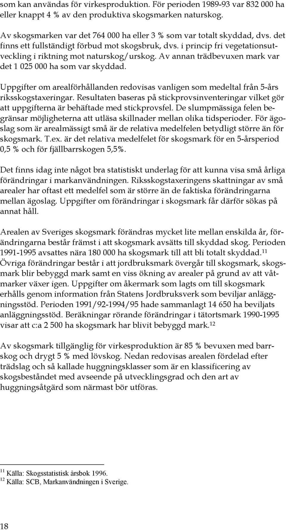 Av annan trädbevuxen mark var det 1 025 000 ha som var skyddad. Uppgifter om arealförhållanden redovisas vanligen som medeltal från 5-års riksskogstaxeringar.