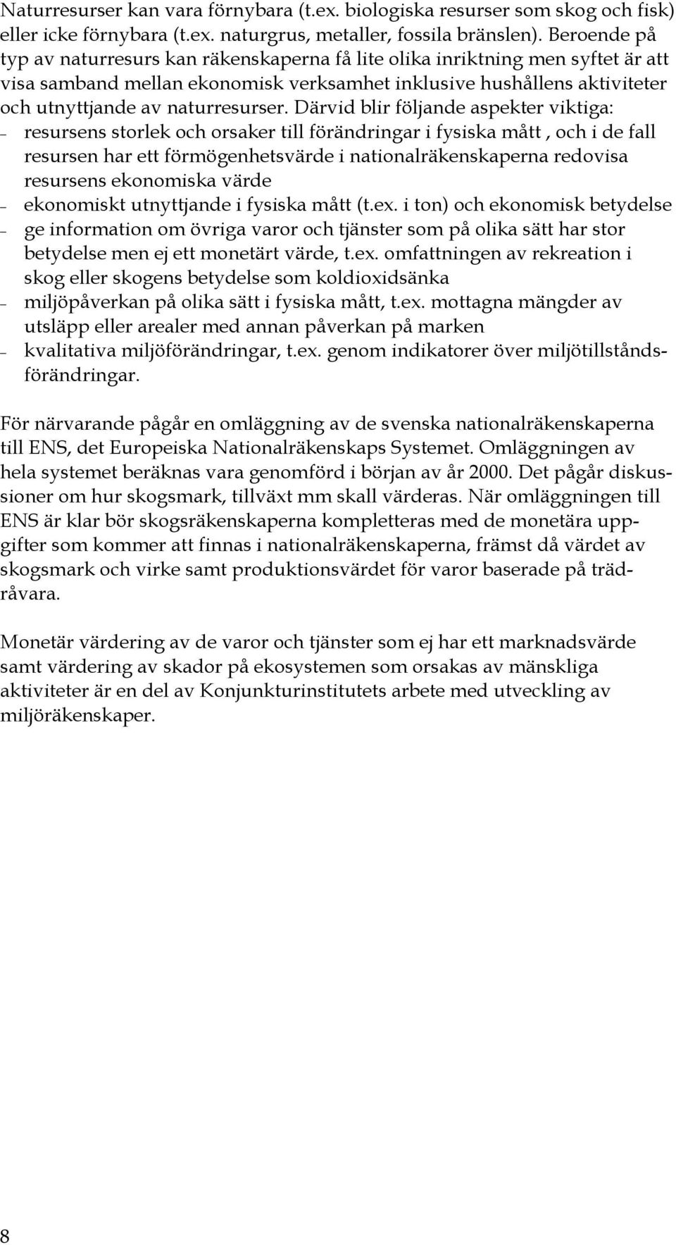 Därvid blir följande aspekter viktiga: resursens storlek och orsaker till förändringar i fysiska mått, och i de fall resursen har ett förmögenhetsvärde i nationalräkenskaperna redovisa resursens