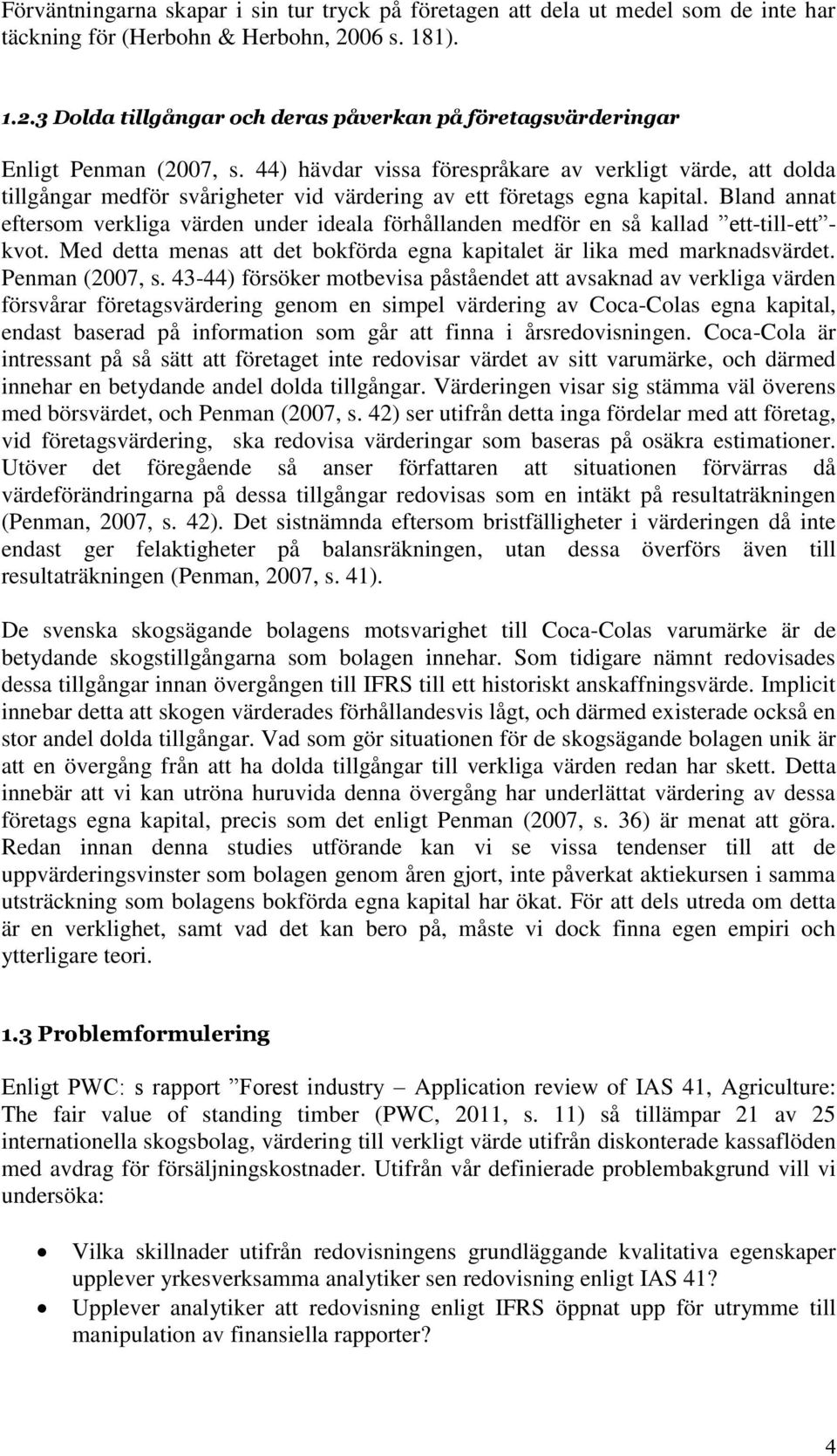 44) hävdar vissa förespråkare av verkligt värde, att dolda tillgångar medför svårigheter vid värdering av ett företags egna kapital.