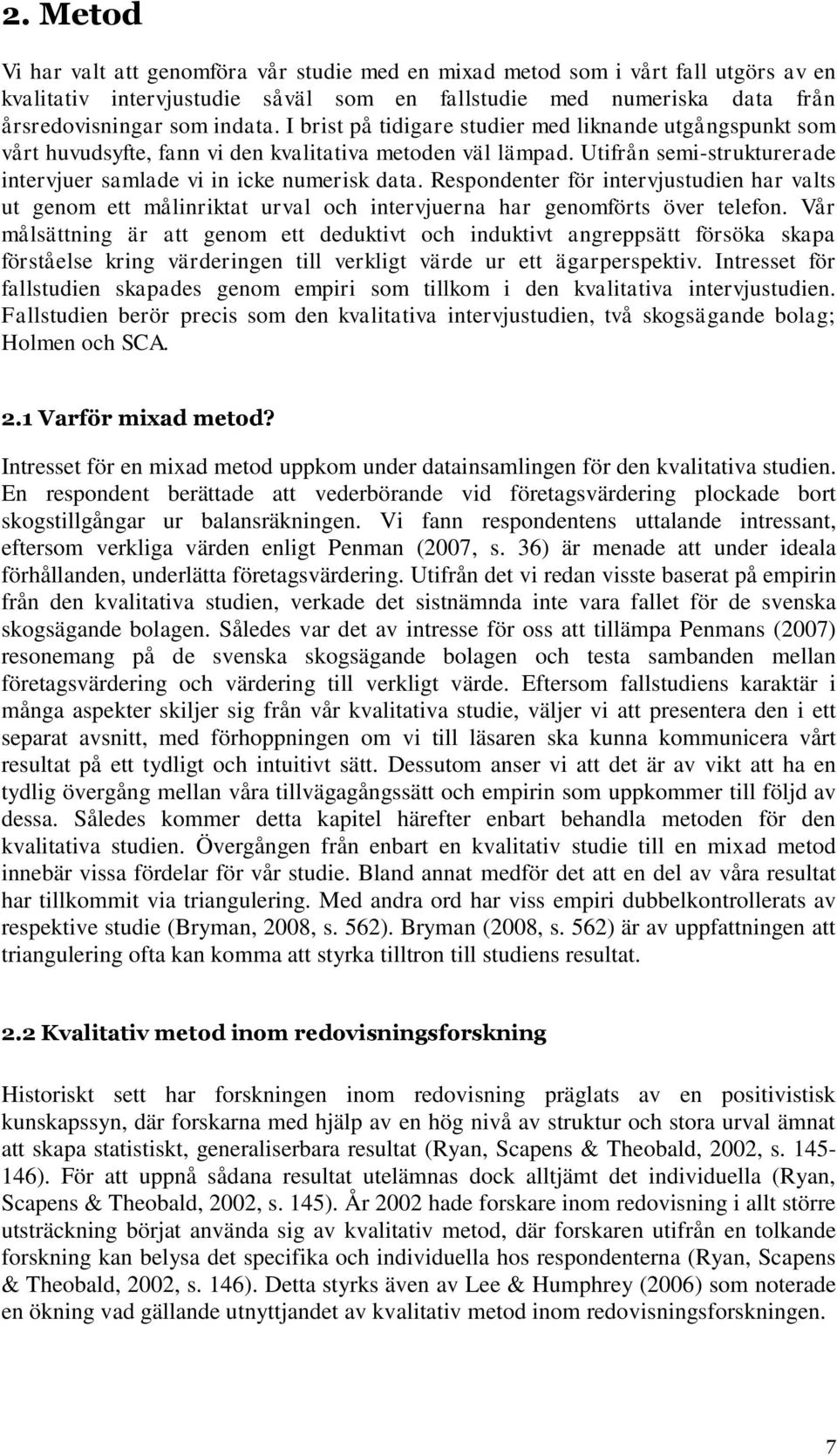 Respondenter för intervjustudien har valts ut genom ett målinriktat urval och intervjuerna har genomförts över telefon.
