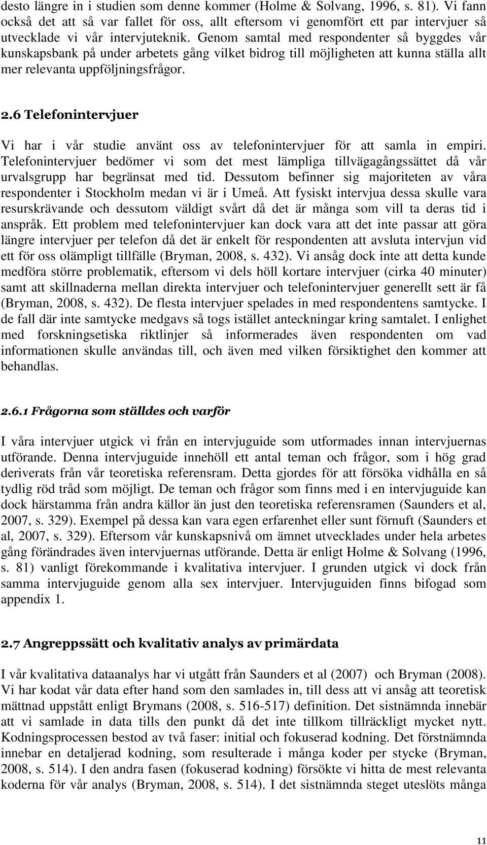 Genom samtal med respondenter så byggdes vår kunskapsbank på under arbetets gång vilket bidrog till möjligheten att kunna ställa allt mer relevanta uppföljningsfrågor. 2.