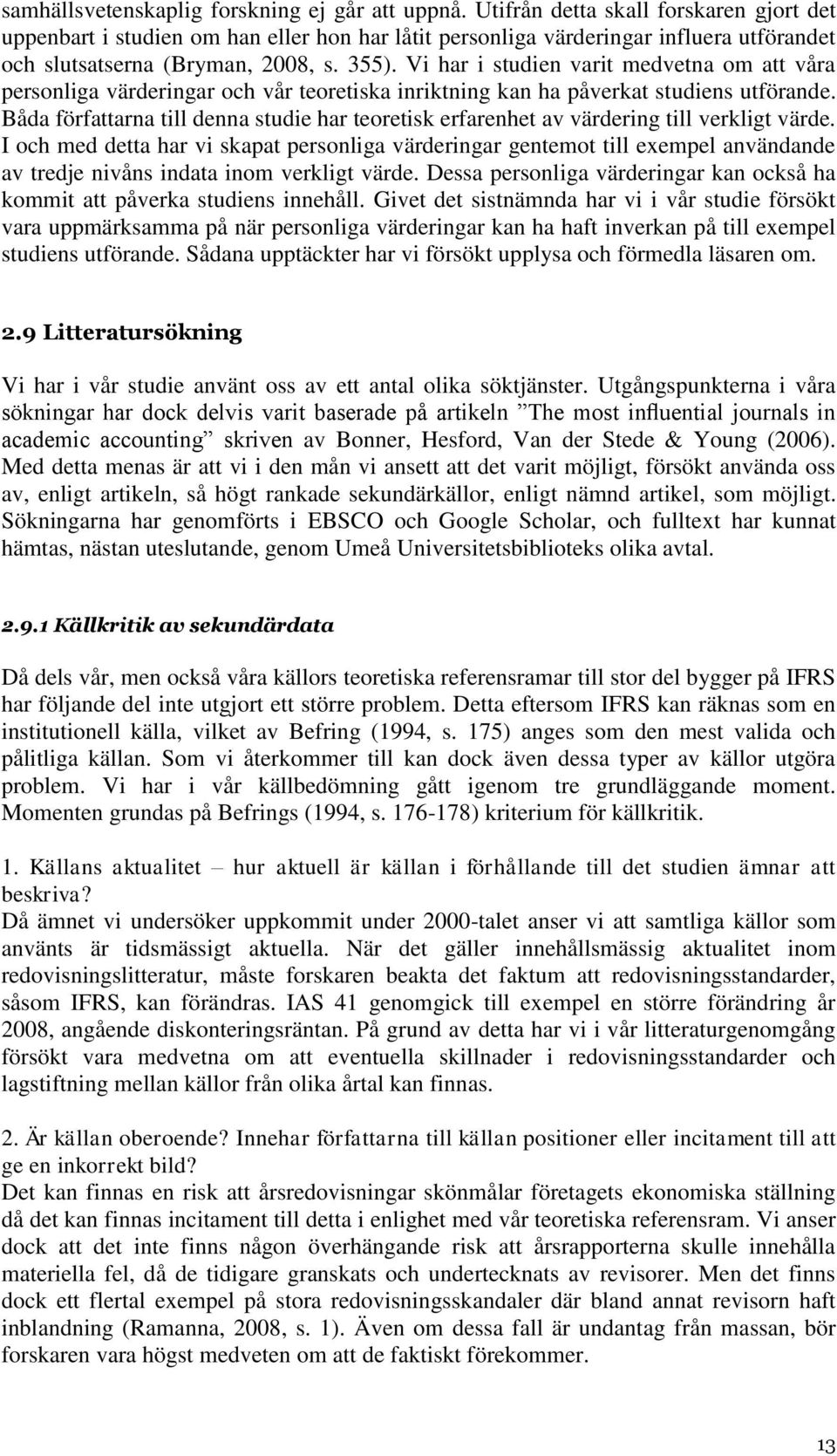 Vi har i studien varit medvetna om att våra personliga värderingar och vår teoretiska inriktning kan ha påverkat studiens utförande.