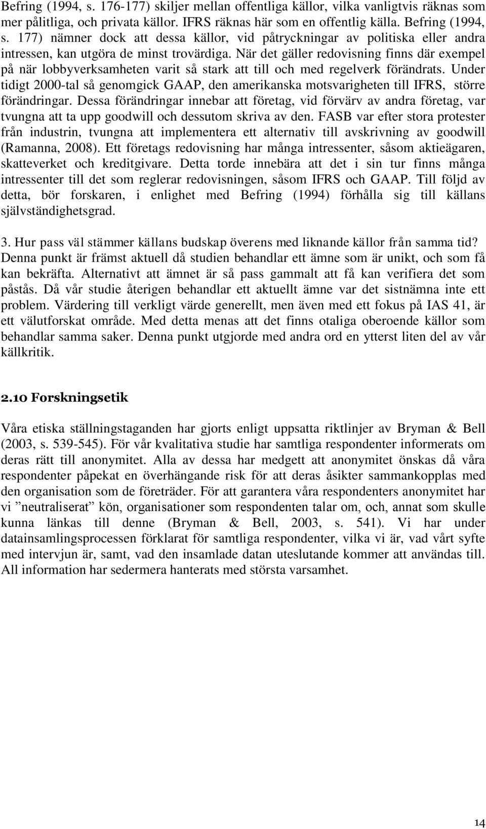 När det gäller redovisning finns där exempel på när lobbyverksamheten varit så stark att till och med regelverk förändrats.