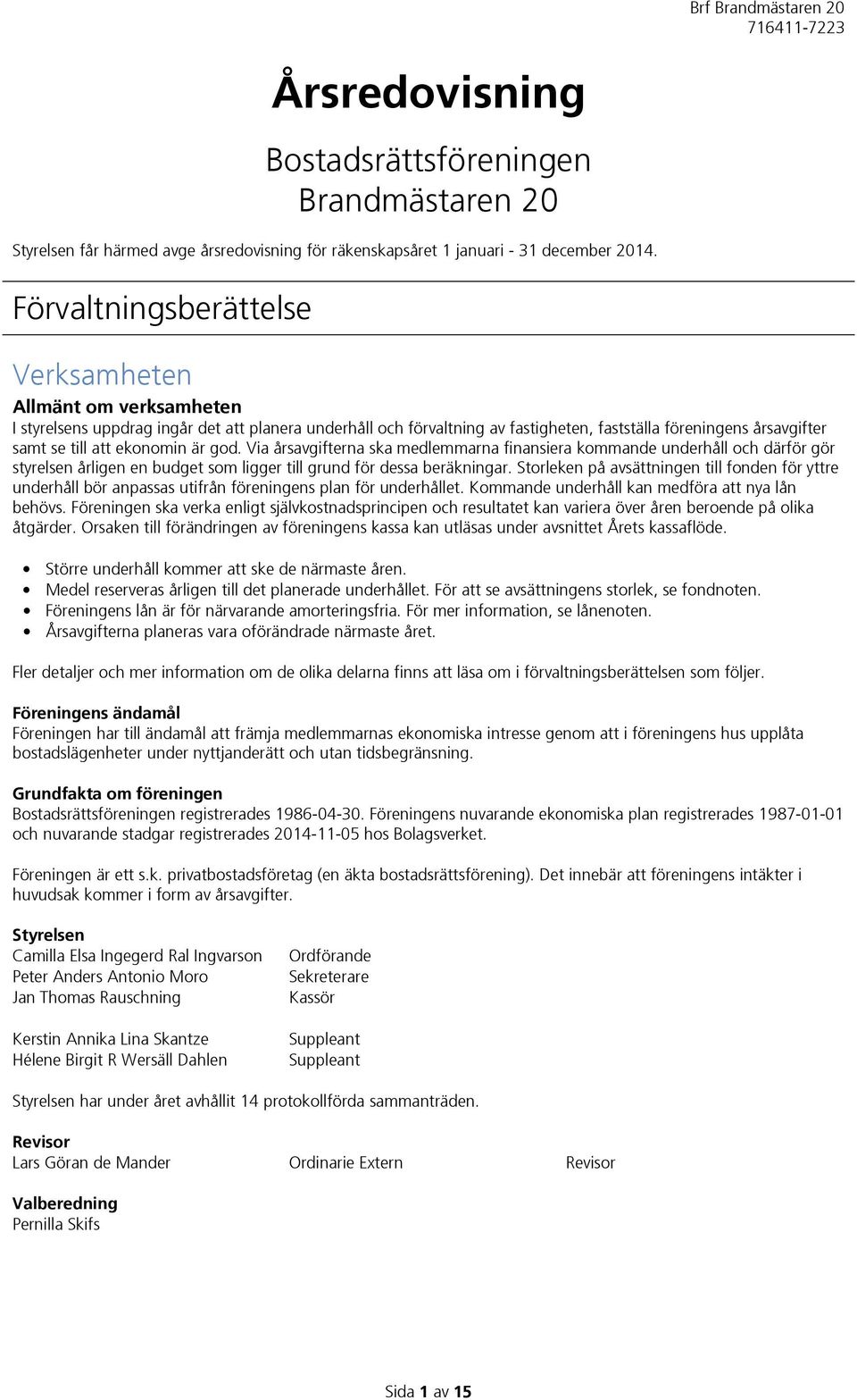 ekonomin är god. Via årsavgifterna ska medlemmarna finansiera kommande underhåll och därför gör styrelsen årligen en budget som ligger till grund för dessa beräkningar.