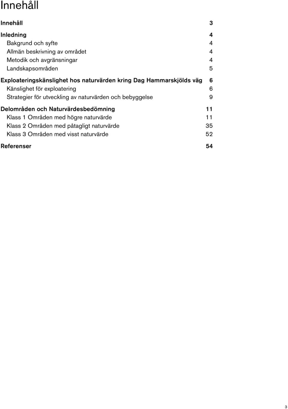 utveckling av naturvärden och bebyggelse Delområden och Naturvärdesbedömning Klass 1 Områden med högre