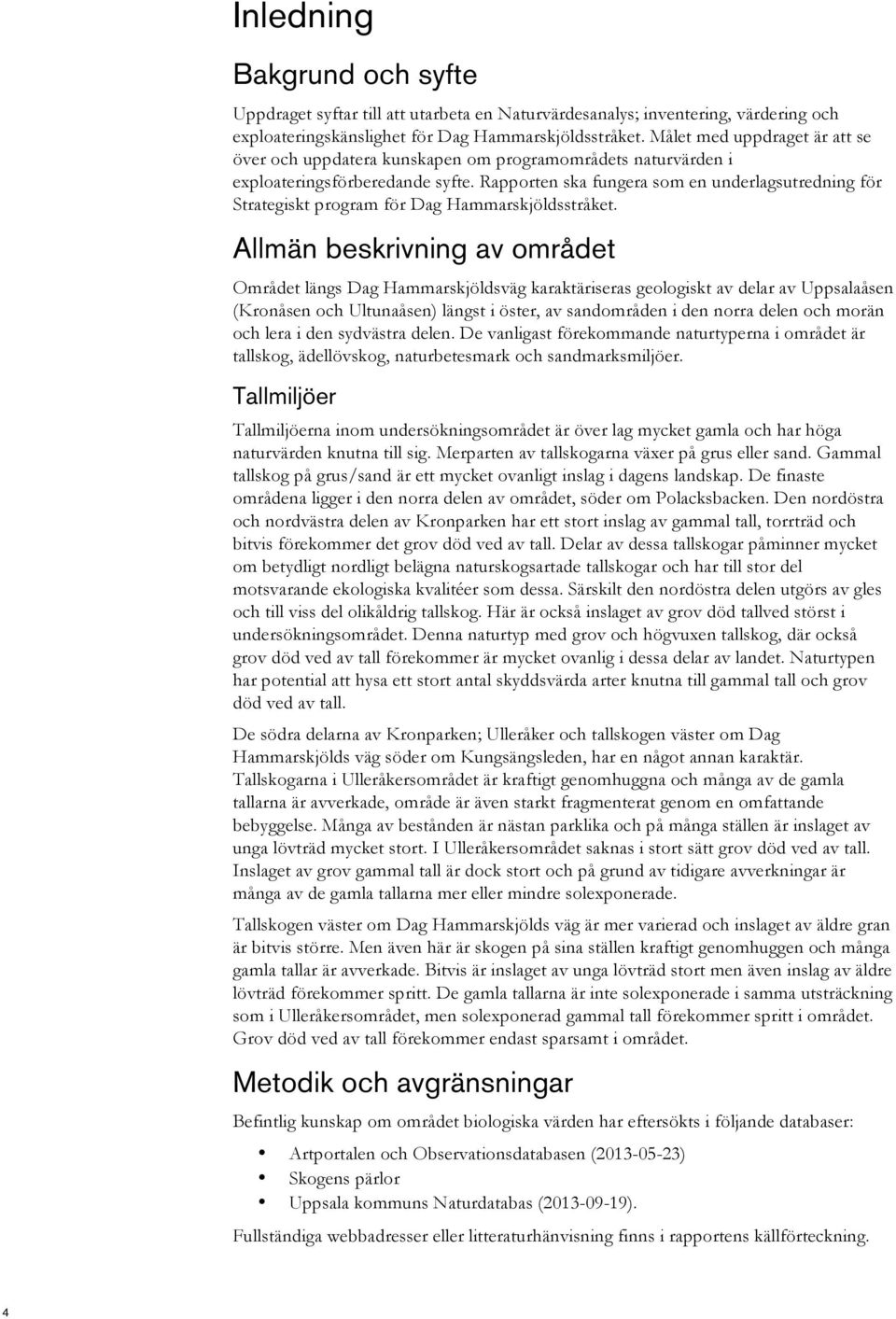 Rapporten ska fungera som en underlagsutredning för Strategiskt program för Dag Hammarskjöldsstråket.