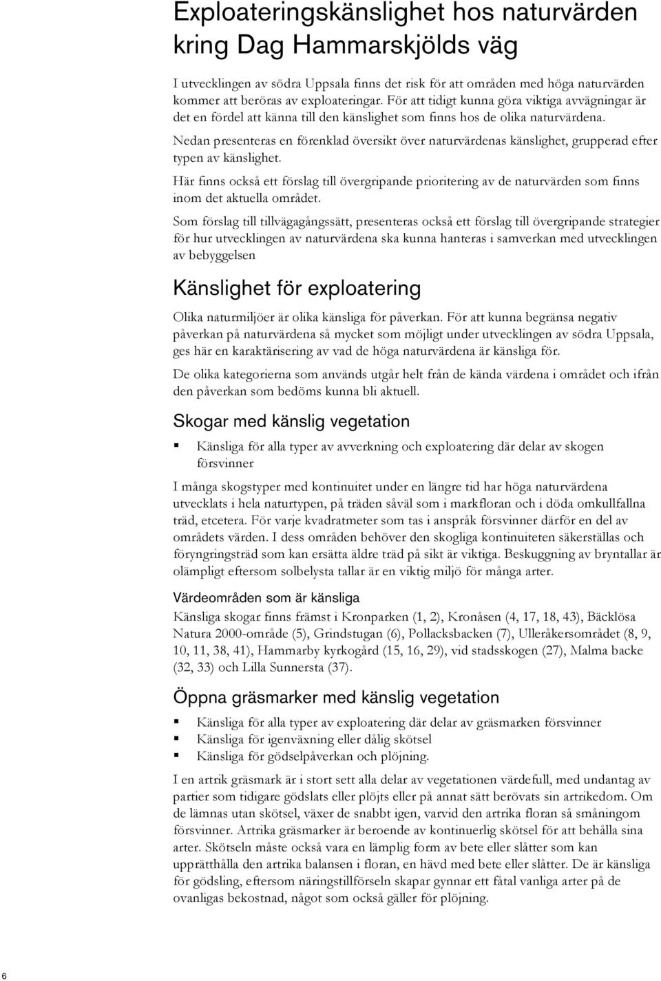 Nedan presenteras en förenklad översikt över naturvärdenas känslighet, grupperad efter typen av känslighet.
