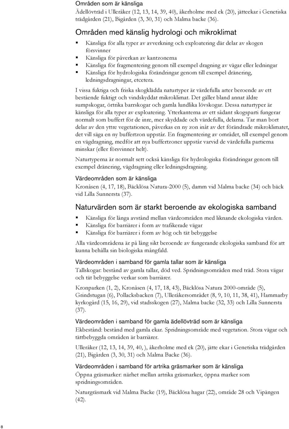 genom till exempel dragning av vägar eller ledningar Känsliga för hydrologiska förändringar genom till exempel dränering, ledningsdragningar, etcetera.